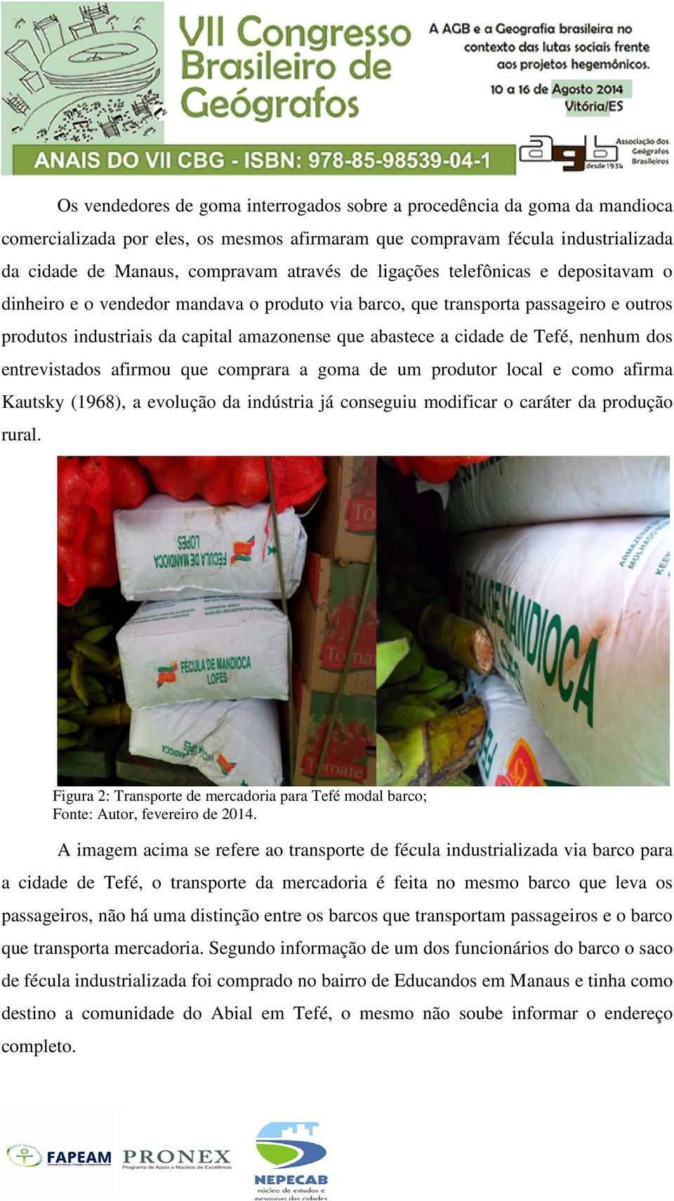 nenhum dos entrevistados afirmou que comprara a goma de um produtor local e como afirma Kautsky (1968), a evolução da indústria já conseguiu modificar o caráter da produção rural.