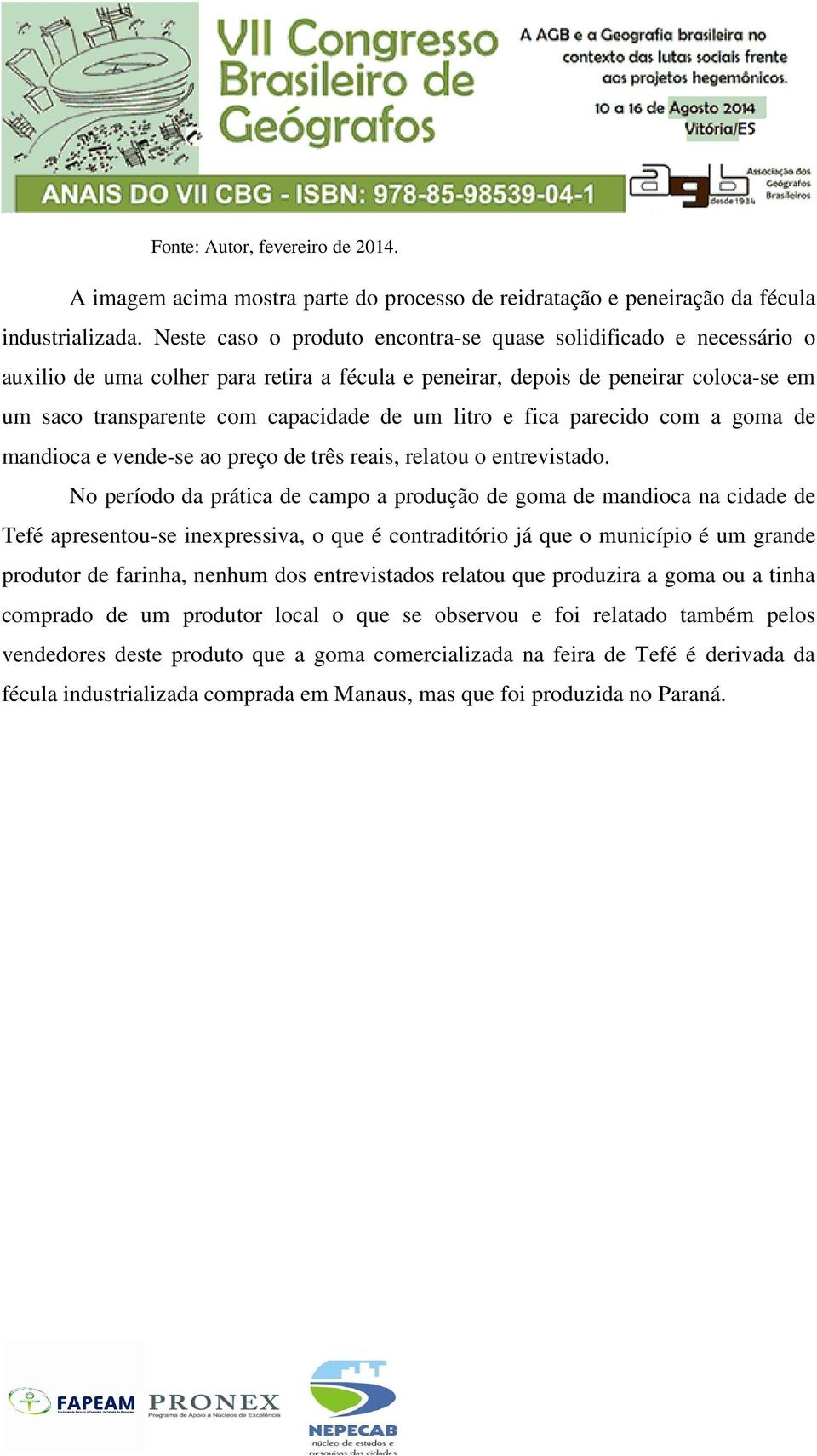 litro e fica parecido com a goma de mandioca e vende-se ao preço de três reais, relatou o entrevistado.