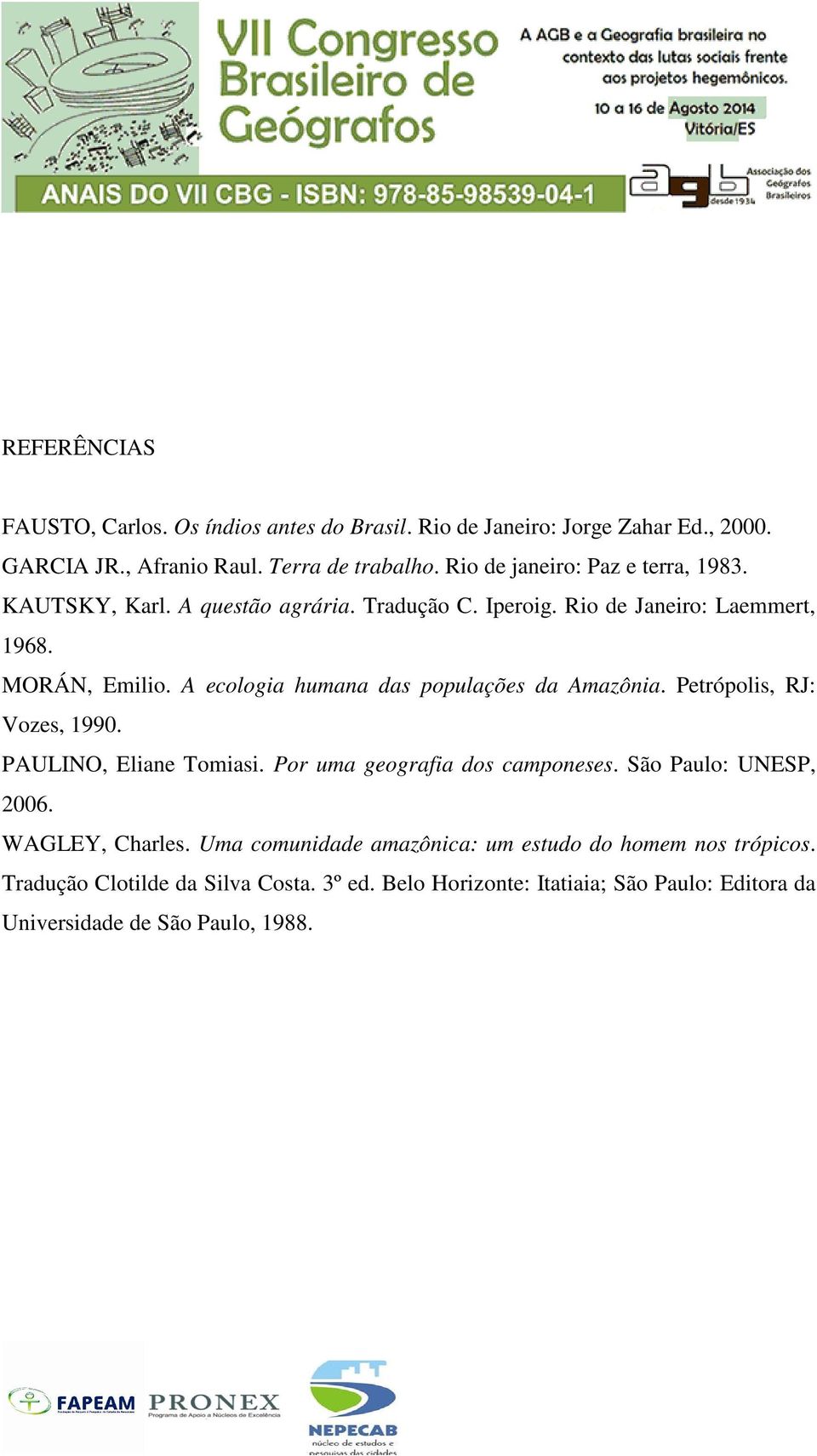 A ecologia humana das populações da Amazônia. Petrópolis, RJ: Vozes, 1990. PAULINO, Eliane Tomiasi. Por uma geografia dos camponeses. São Paulo: UNESP, 2006.