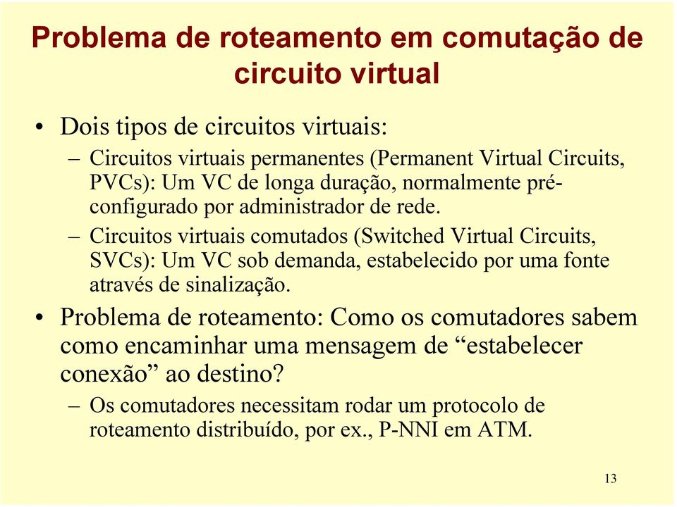 Circuitos virtuais comutados (Switched Virtual Circuits, SVCs): Um VC sob demanda, estabelecido por uma fonte através de sinalização.
