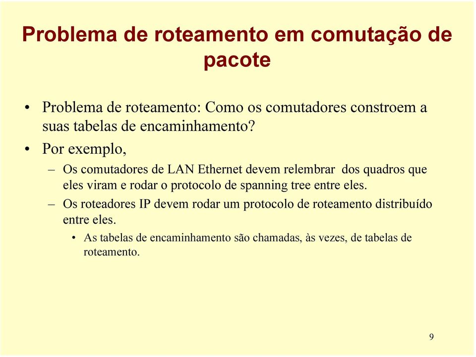 Por exemplo, Os comutadores de LAN Ethernet devem relembrar dos quadros que eles viram e rodar o protocolo