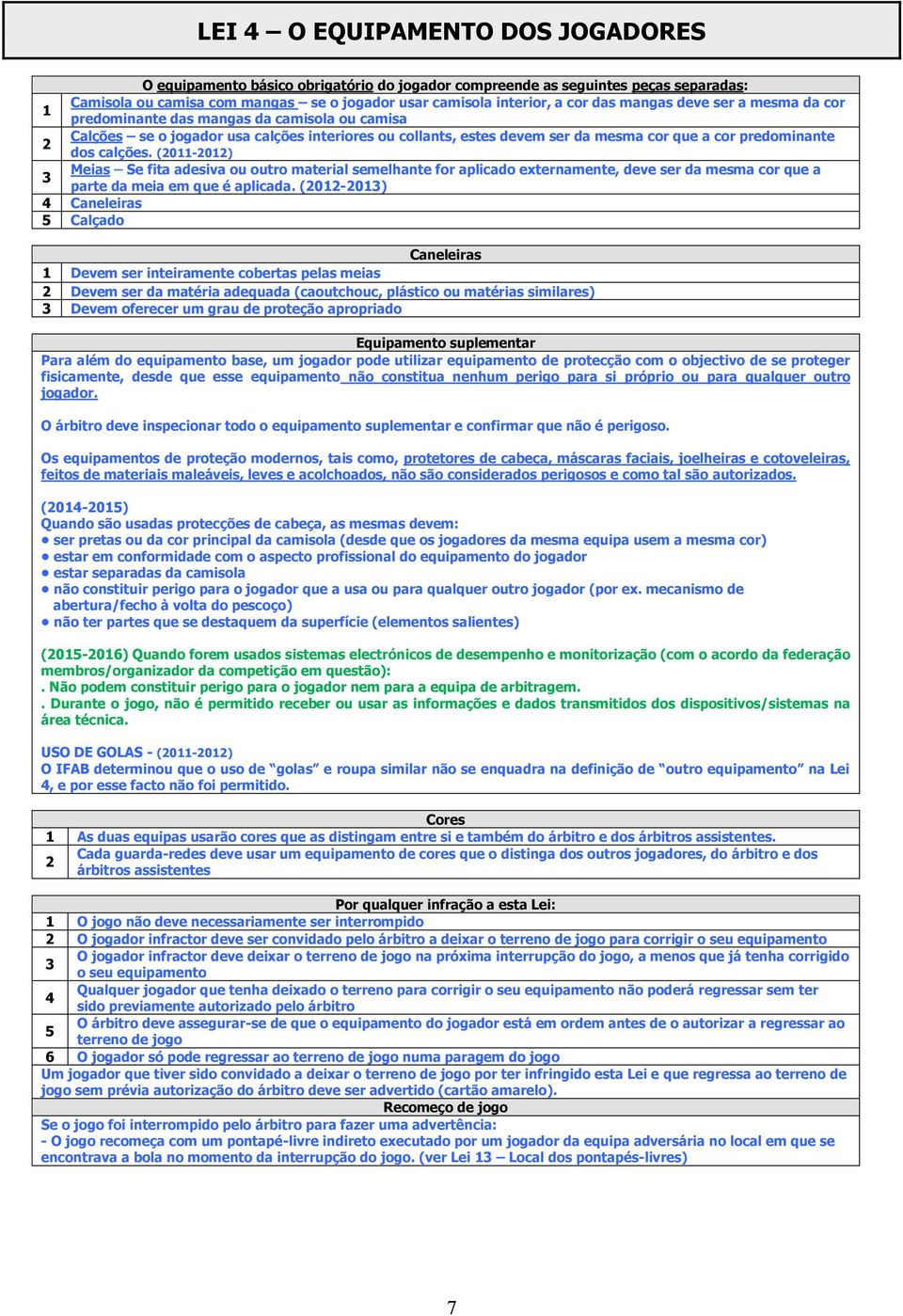 (0-0) Meias Se fita adesiva ou outro material semelhante for aplicado externamente, deve ser da mesma cor que a 3 parte da meia em que é aplicada.