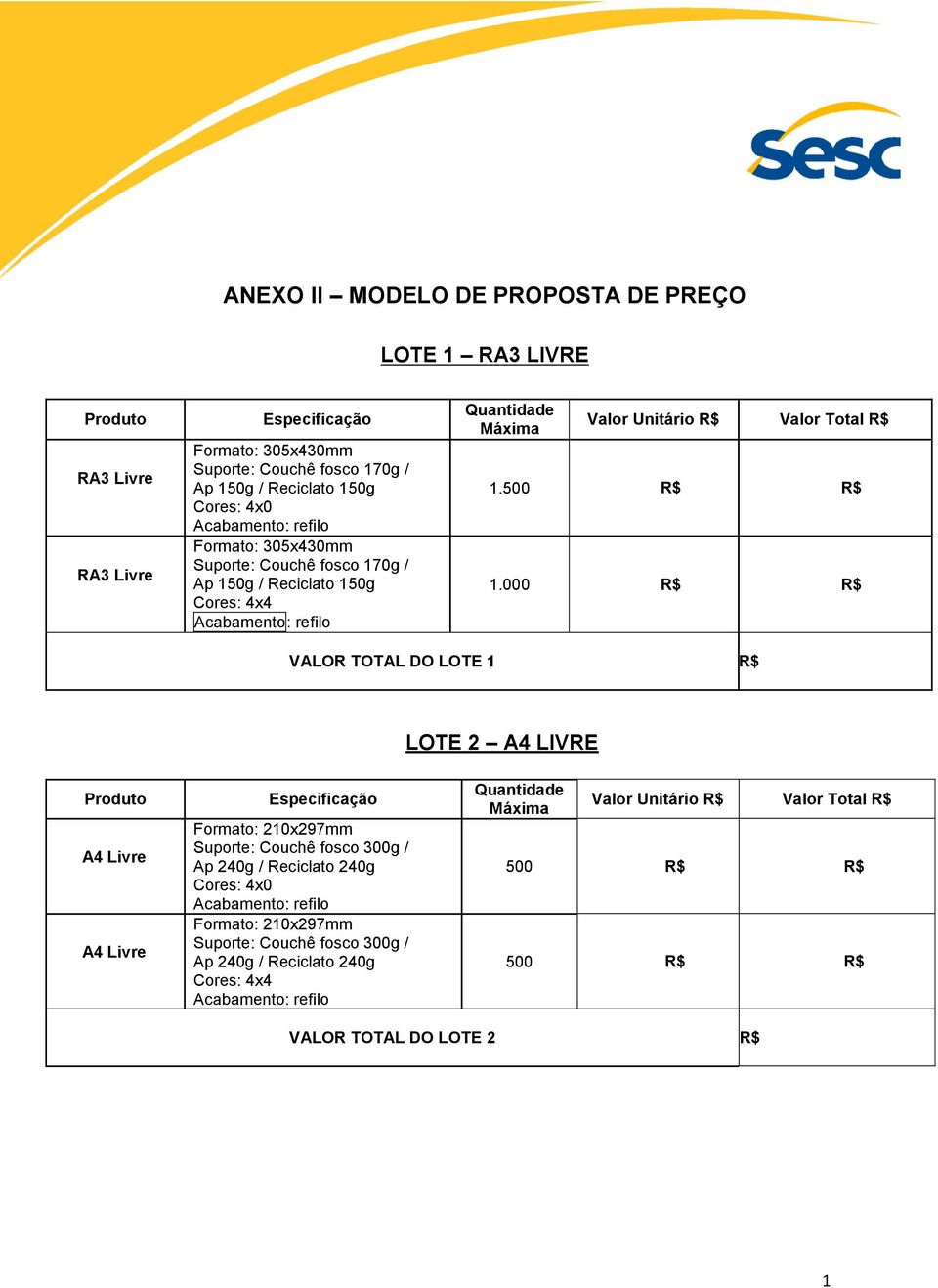 000 R$ R$ VALOR TOTAL DO LOTE 1 R$ LOTE 2 A4 LIVRE Produto A4 Livre A4 Livre Especificação Formato: 210x297mm Suporte: Couchê fosco 300g / Ap 240g /