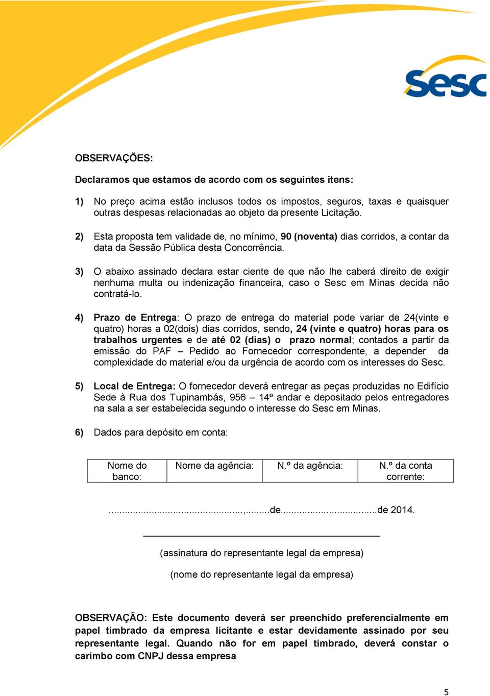 3) O abaixo assinado declara estar ciente de que não lhe caberá direito de exigir nenhuma multa ou indenização financeira, caso o Sesc em Minas decida não contratá-lo.