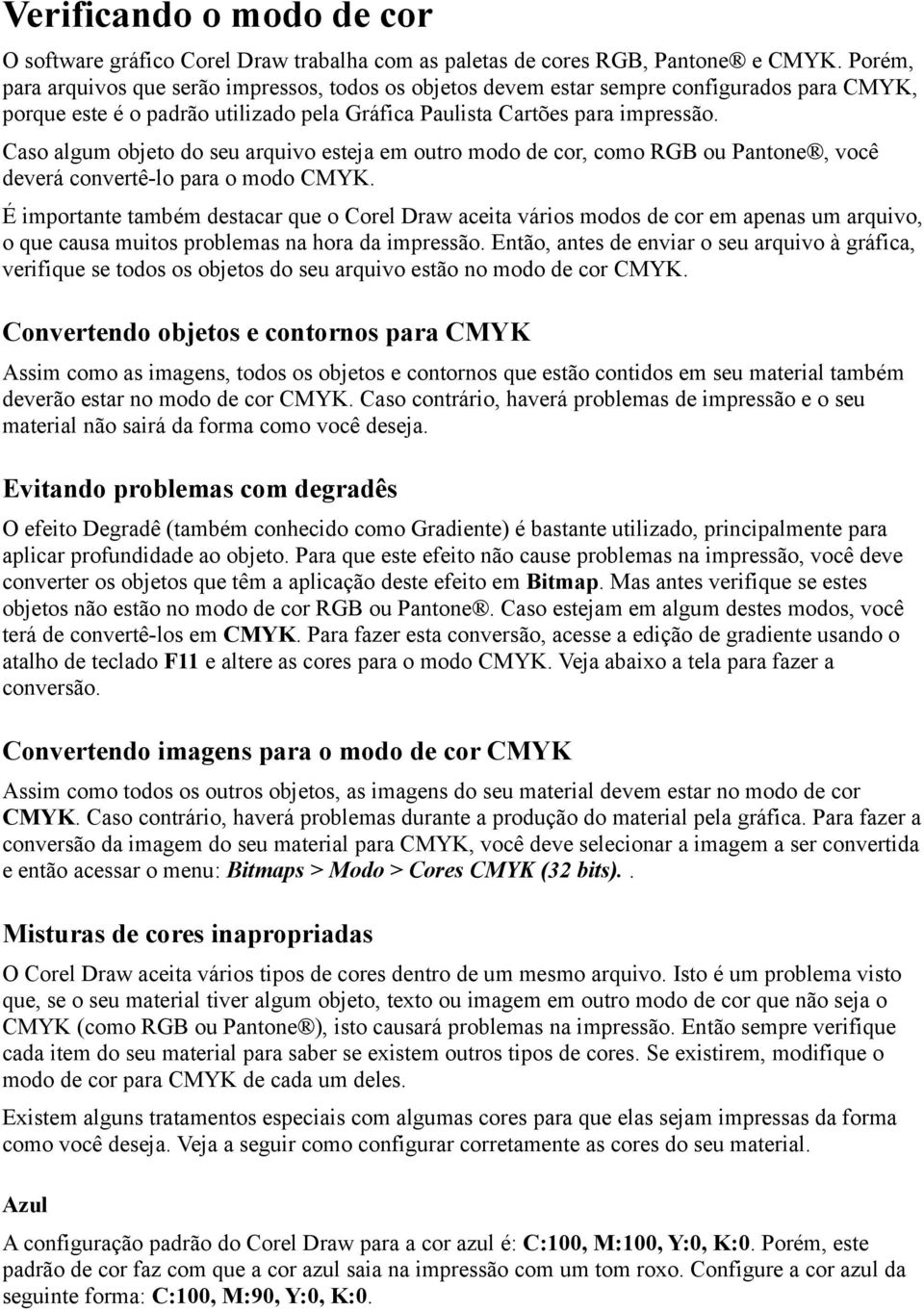 Caso algum objeto do seu arquivo esteja em outro modo de cor, como RGB ou Pantone, você deverá convertê-lo para o modo CMYK.