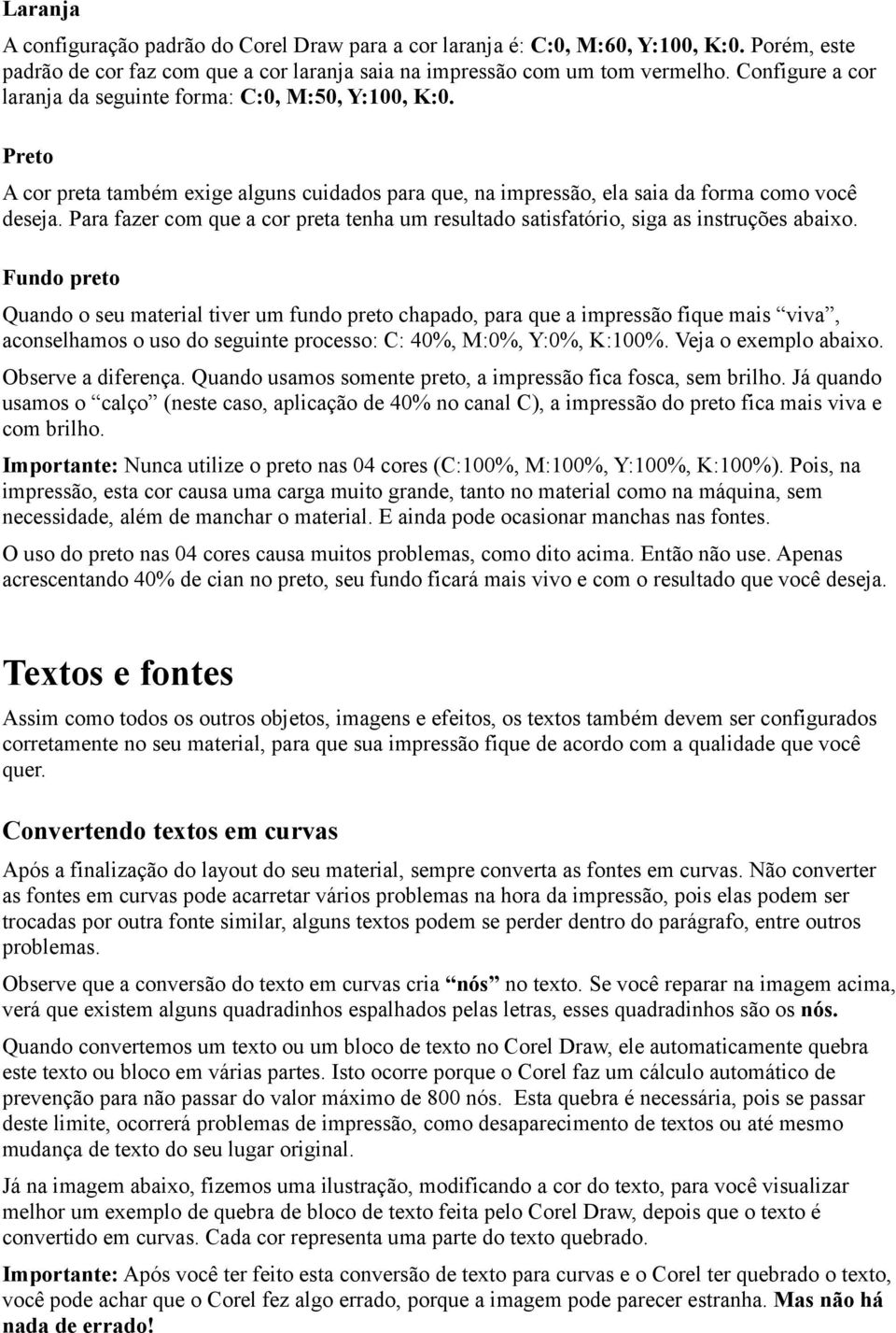 Para fazer com que a cor preta tenha um resultado satisfatório, siga as instruções abaixo.