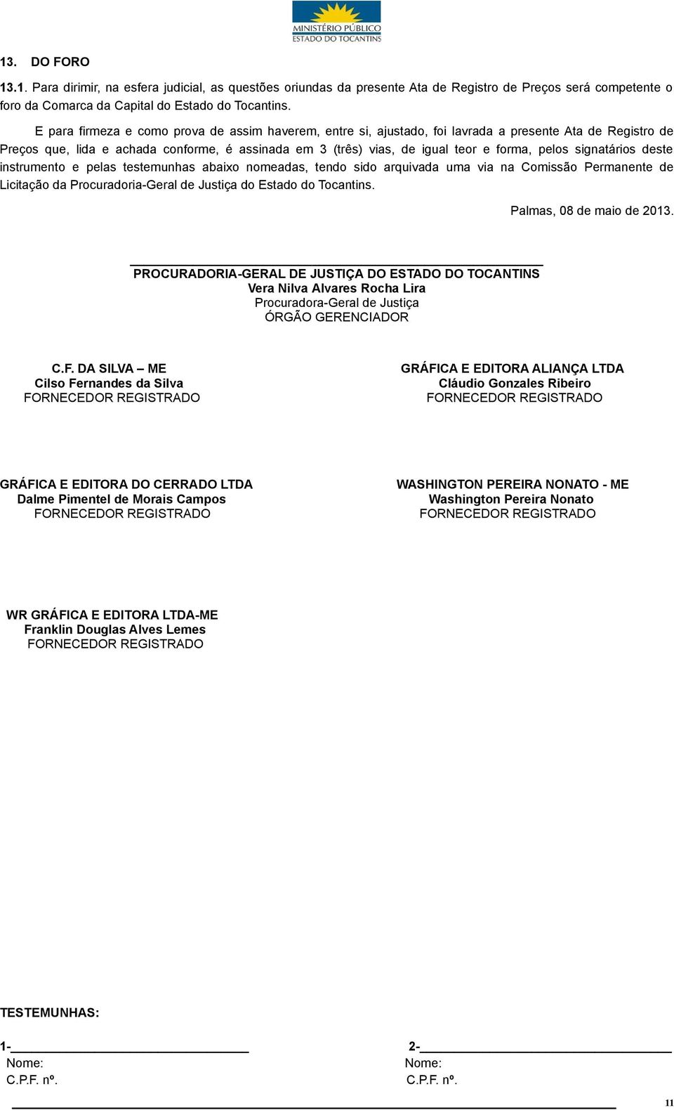 signatários deste instrumento e pelas testemunhas abaixo nomeadas, tendo sido arquivada uma via na Comissão Permanente de Licitação da Procuradoria-Geral de Justiça do Estado do Tocantins.