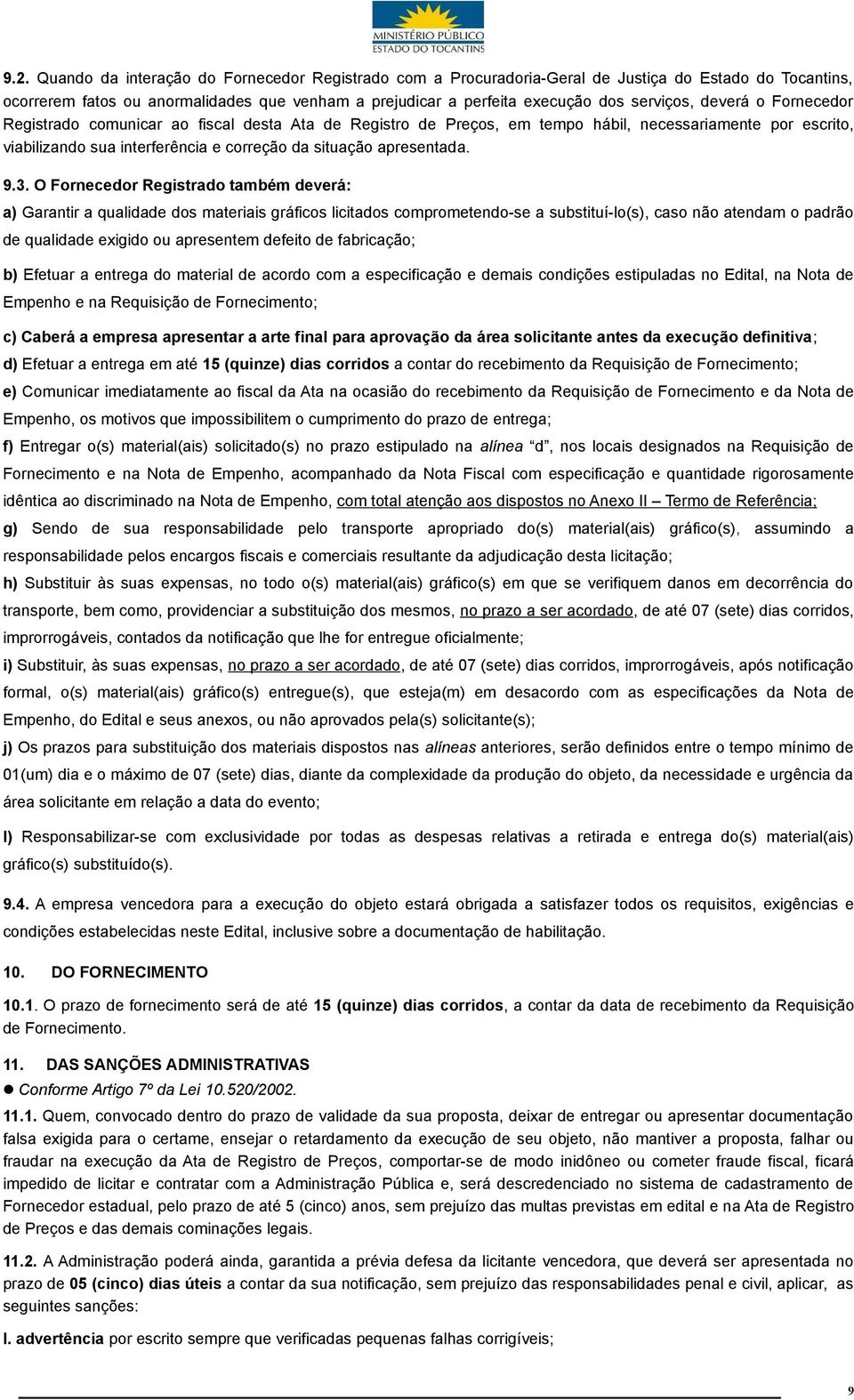 . O Fornecedor Registrado também deverá: a) Garantir a qualidade dos materiais gráficos licitados comprometendo-se a substituí-lo(s), caso não atendam o padrão de qualidade exigido ou apresentem