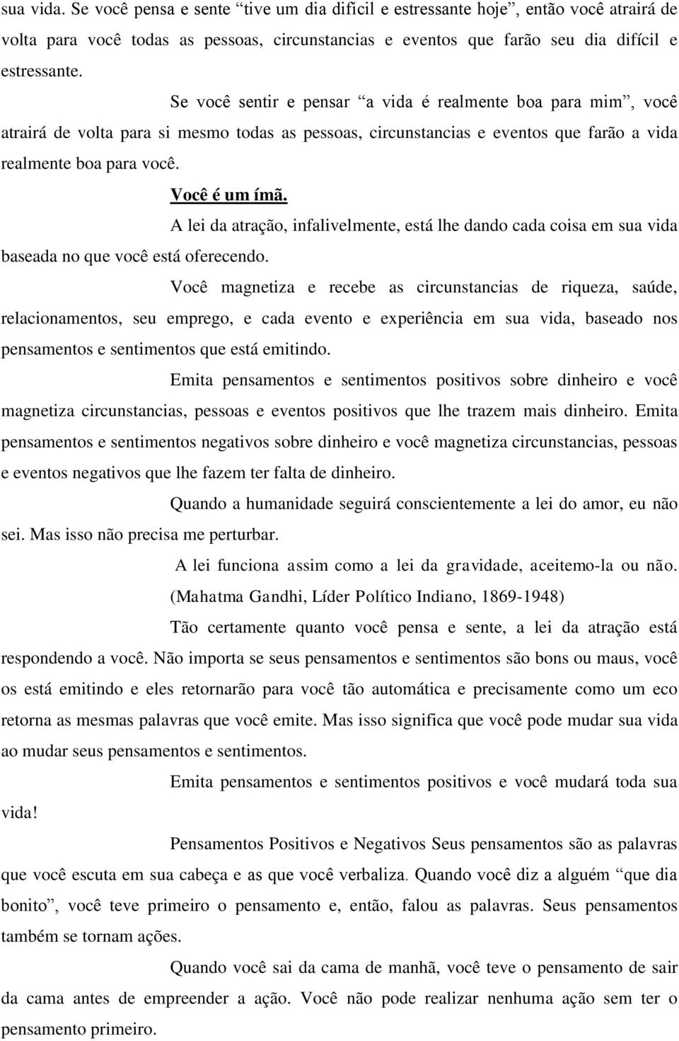 A lei da atração, infalivelmente, está lhe dando cada coisa em sua vida baseada no que você está oferecendo.