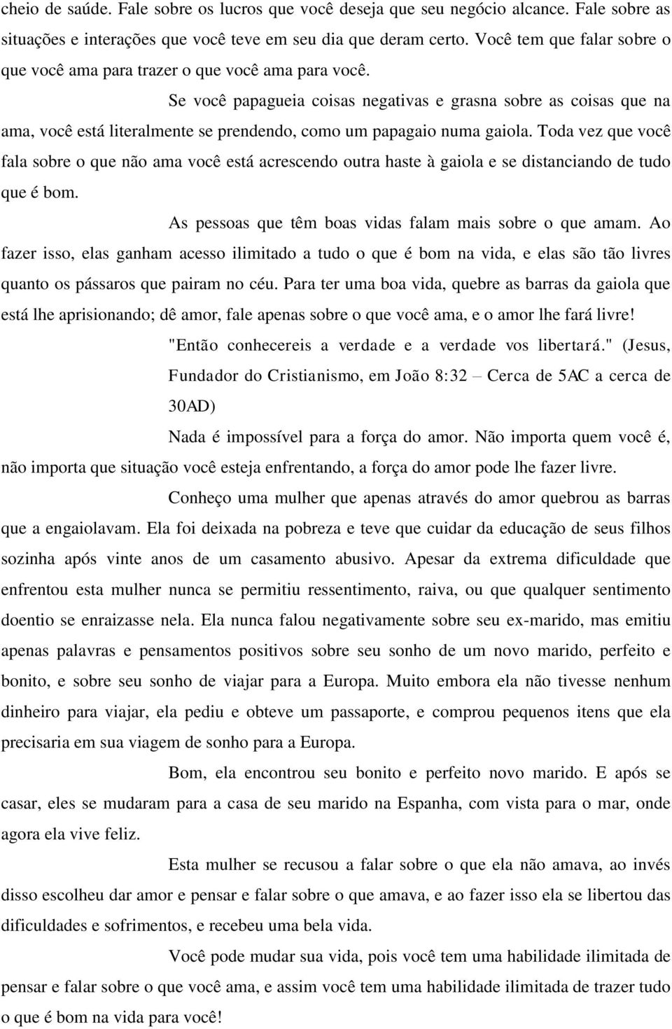 Se você papagueia coisas negativas e grasna sobre as coisas que na ama, você está literalmente se prendendo, como um papagaio numa gaiola.