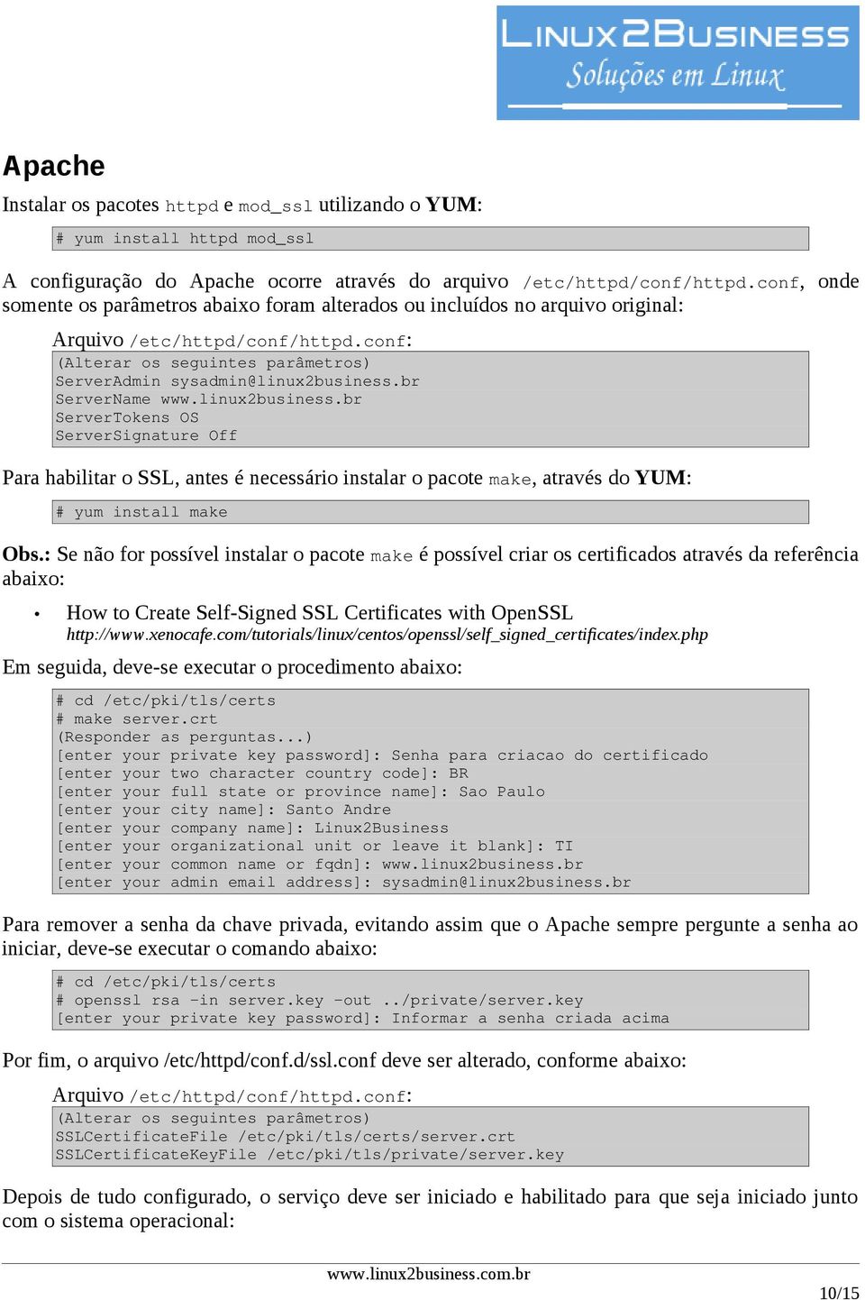 br ServerName www.linux2business.br ServerTokens OS ServerSignature Off Para habilitar o SSL, antes é necessário instalar o pacote make, através do YUM: # yum install make Obs.