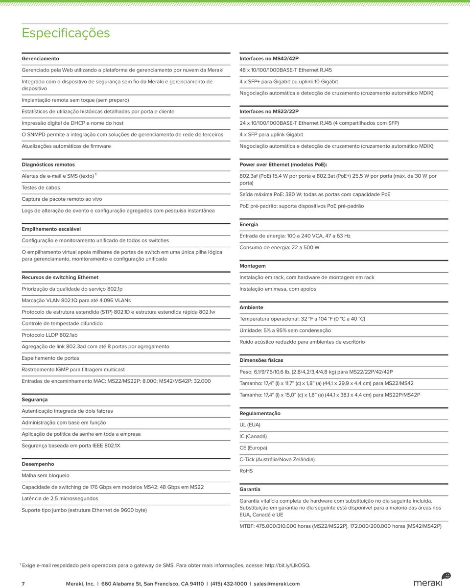 gerenciamento de rede de terceiros Atualizações automáticas de firmware Interfaces no MS42/42P 48 x 10/100/1000BASE-T Ethernet RJ45 4 x SFP+ para Gigabit ou uplink 10 Gigabit Negociação automática e