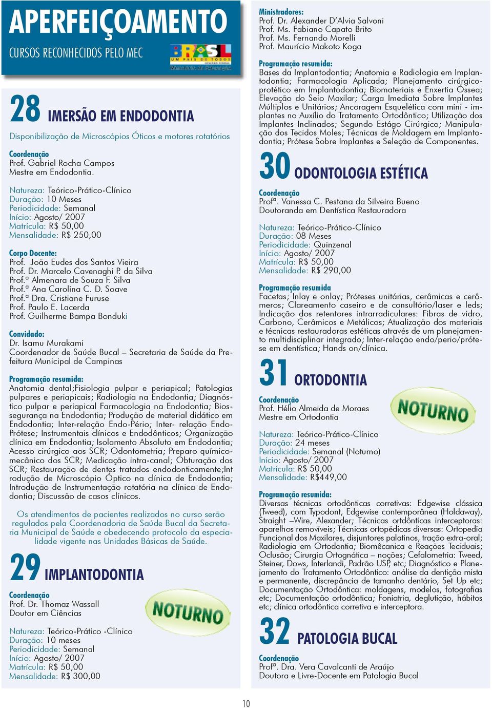 ª Almenara de Souza F. Silva Prof.ª Ana Carolina C. D. Soave Prof.ª Dra. Cristiane Furuse Prof. Paulo E. Lacerda Prof. Guilherme Bampa Bonduki Convidado: Dr.