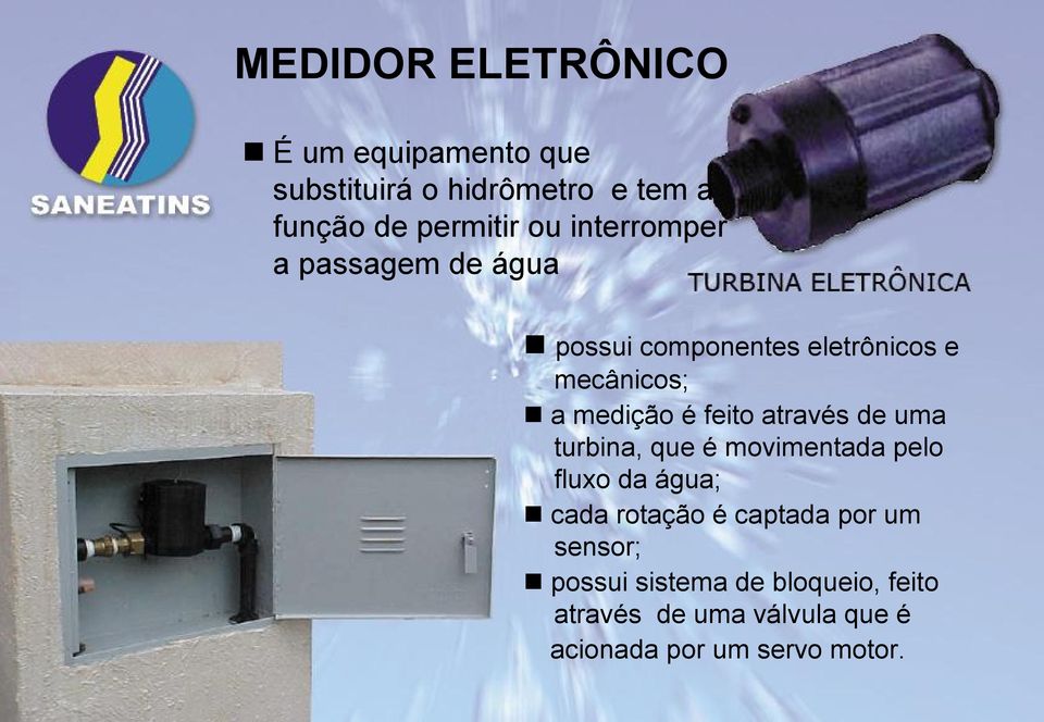 através de uma turbina, que é movimentada pelo fluxo da água; cada rotação é captada por um