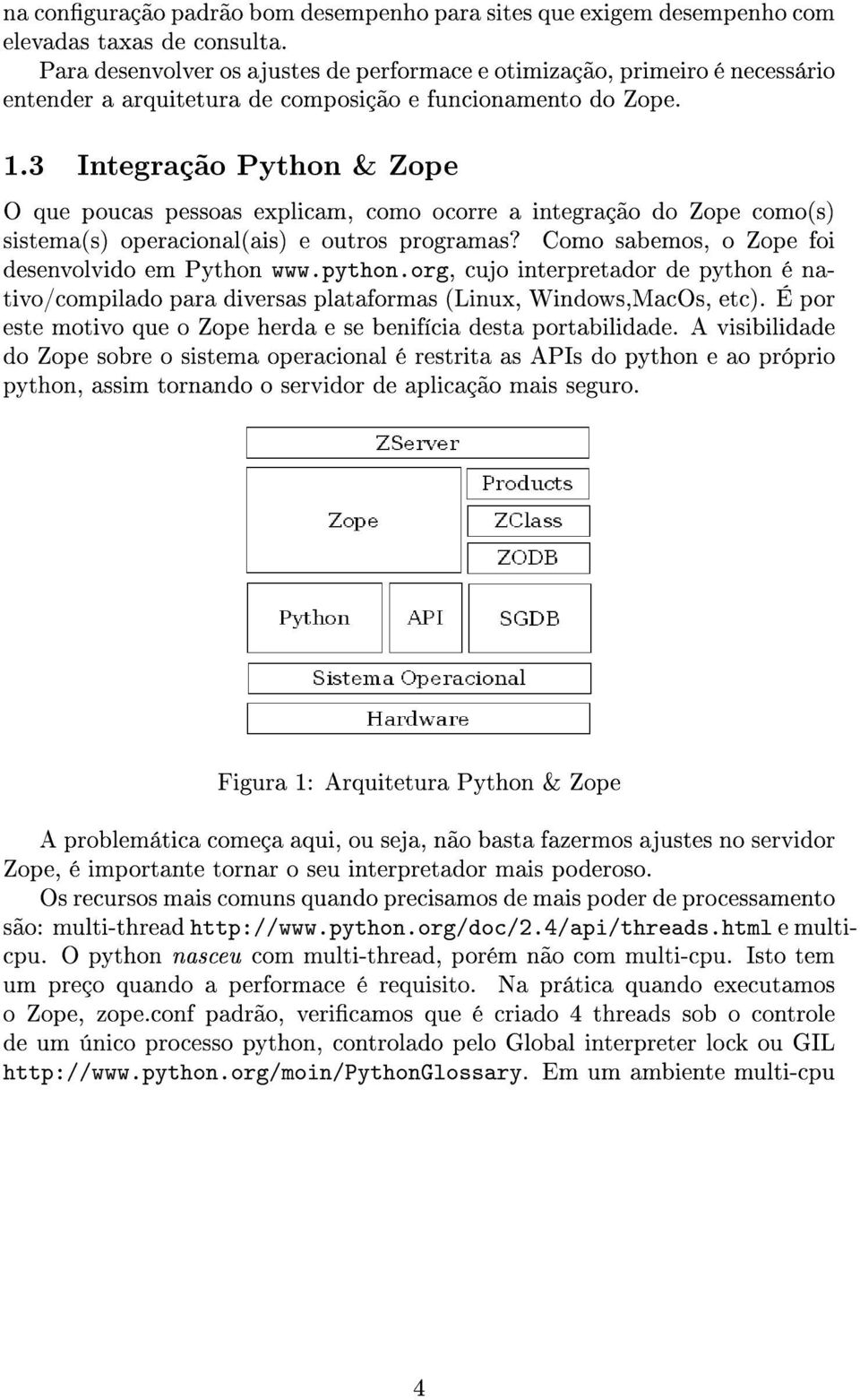 3 Integração Python & Zope O que poucas pessoas explicam, como ocorre a integração do Zope como(s) sistema(s) operacional(ais) e outros programas? Como sabemos, o Zope foi desenvolvido em Python www.