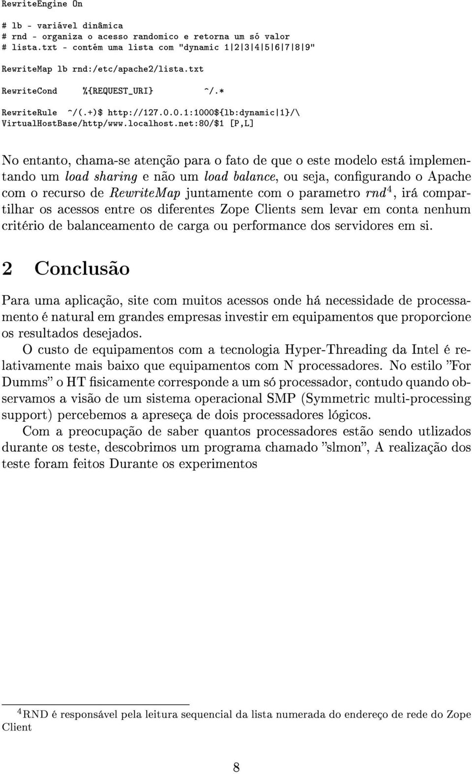 net:80/$1 [P,L] No entanto, chama-se atenção para o fato de que o este modelo está implementando um load sharing e não um load balance, ou seja, congurando o Apache com o recurso de RewriteMap