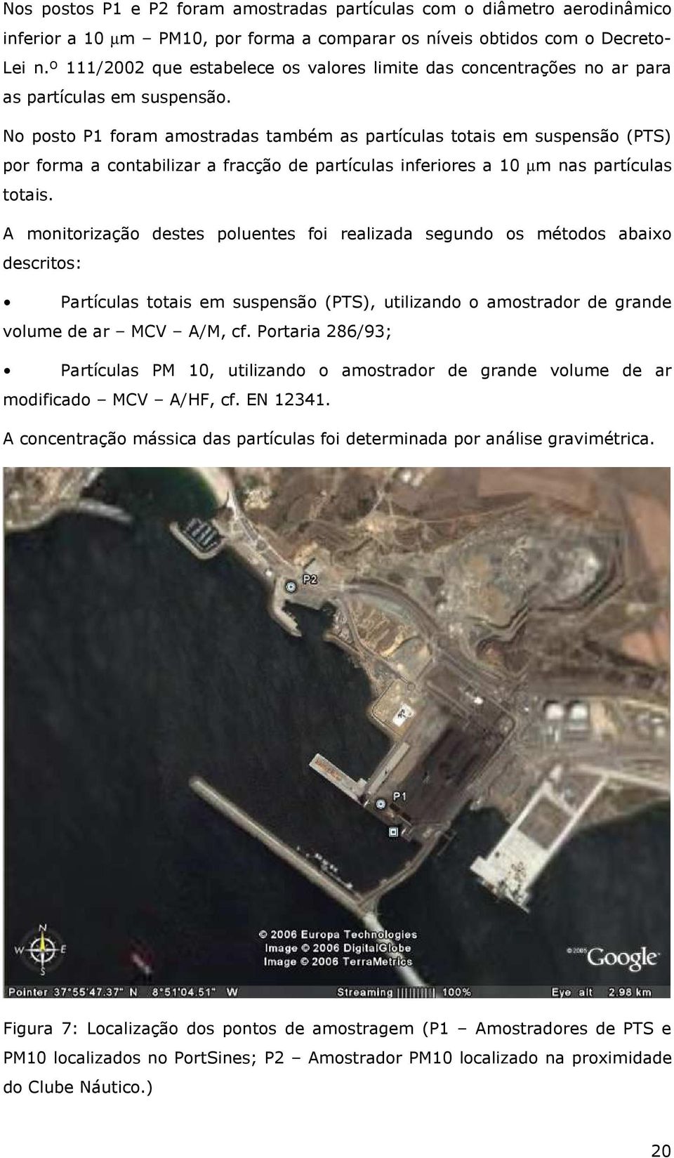 No posto P1 foram amostradas também as partículas totais em suspensão (PTS) por forma a contabilizar a fracção de partículas inferiores a 10 µm nas partículas totais.