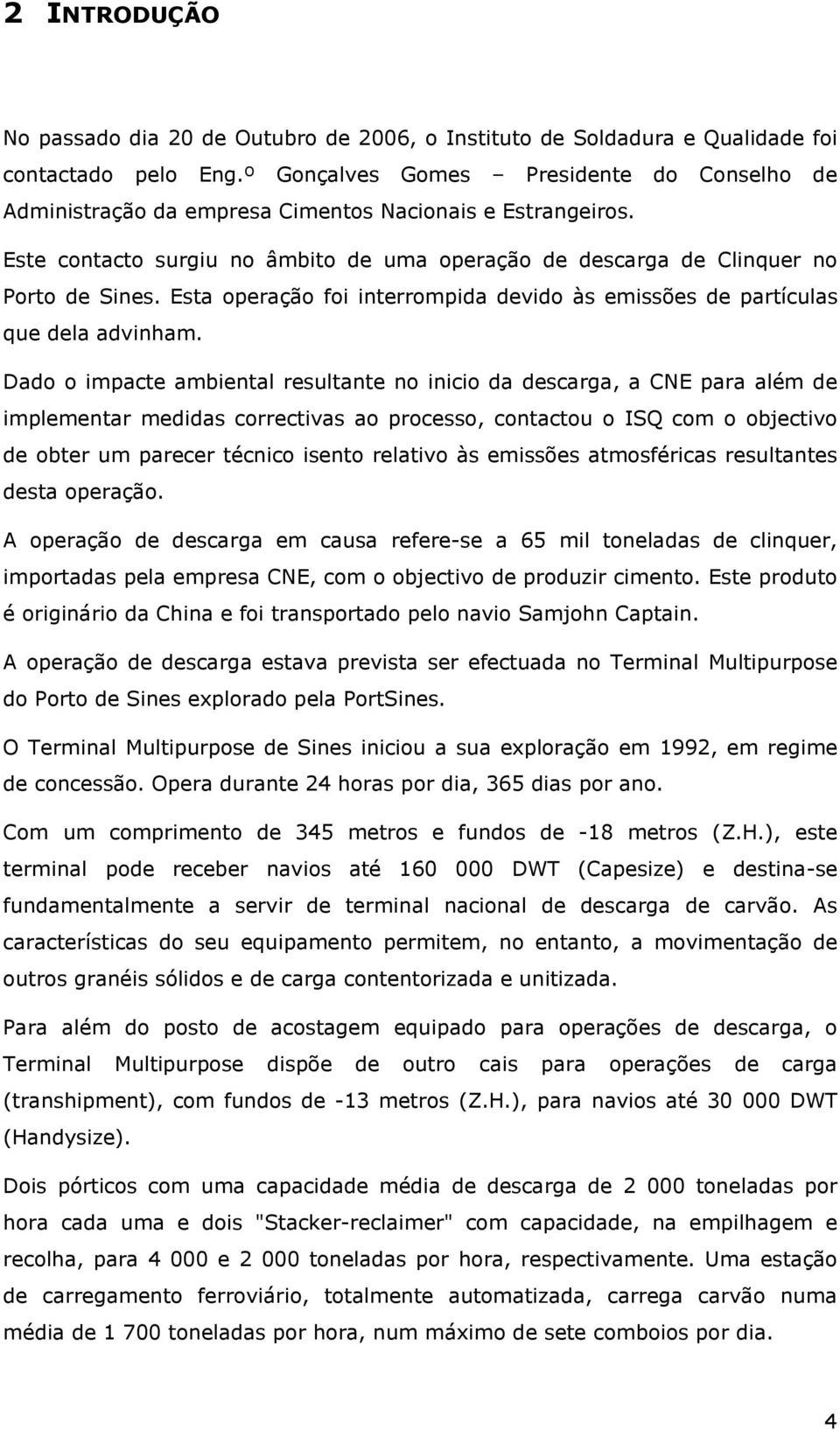 Esta operação foi interrompida devido às emissões de partículas que dela advinham.