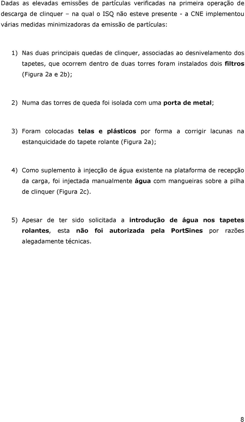 de queda foi isolada com uma porta de metal; 3) Foram colocadas telas e plásticos por forma a corrigir lacunas na estanquicidade do tapete rolante (Figura 2a); 4) Como suplemento à injecção de água