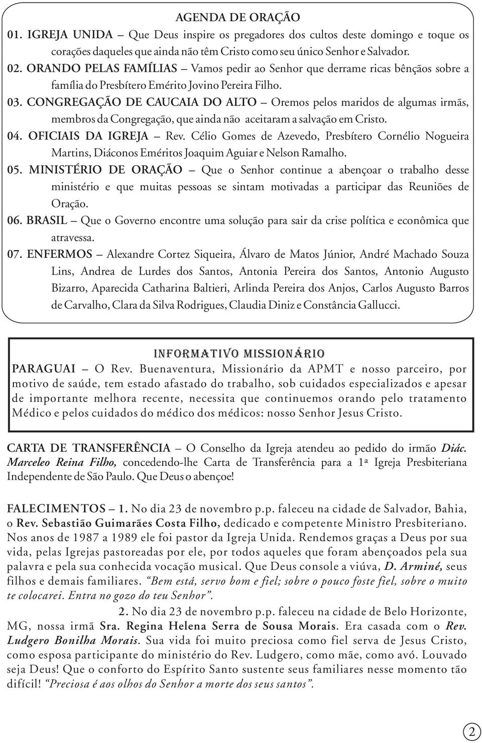 CONGREGAÇÃO DE CAUCAIA DO ALTO Oremos pelos maridos de algumas irmãs, membros da Congregação, que ainda não aceitaram a salvação em Cristo. 04. OFICIAIS DA IGREJA Rev.