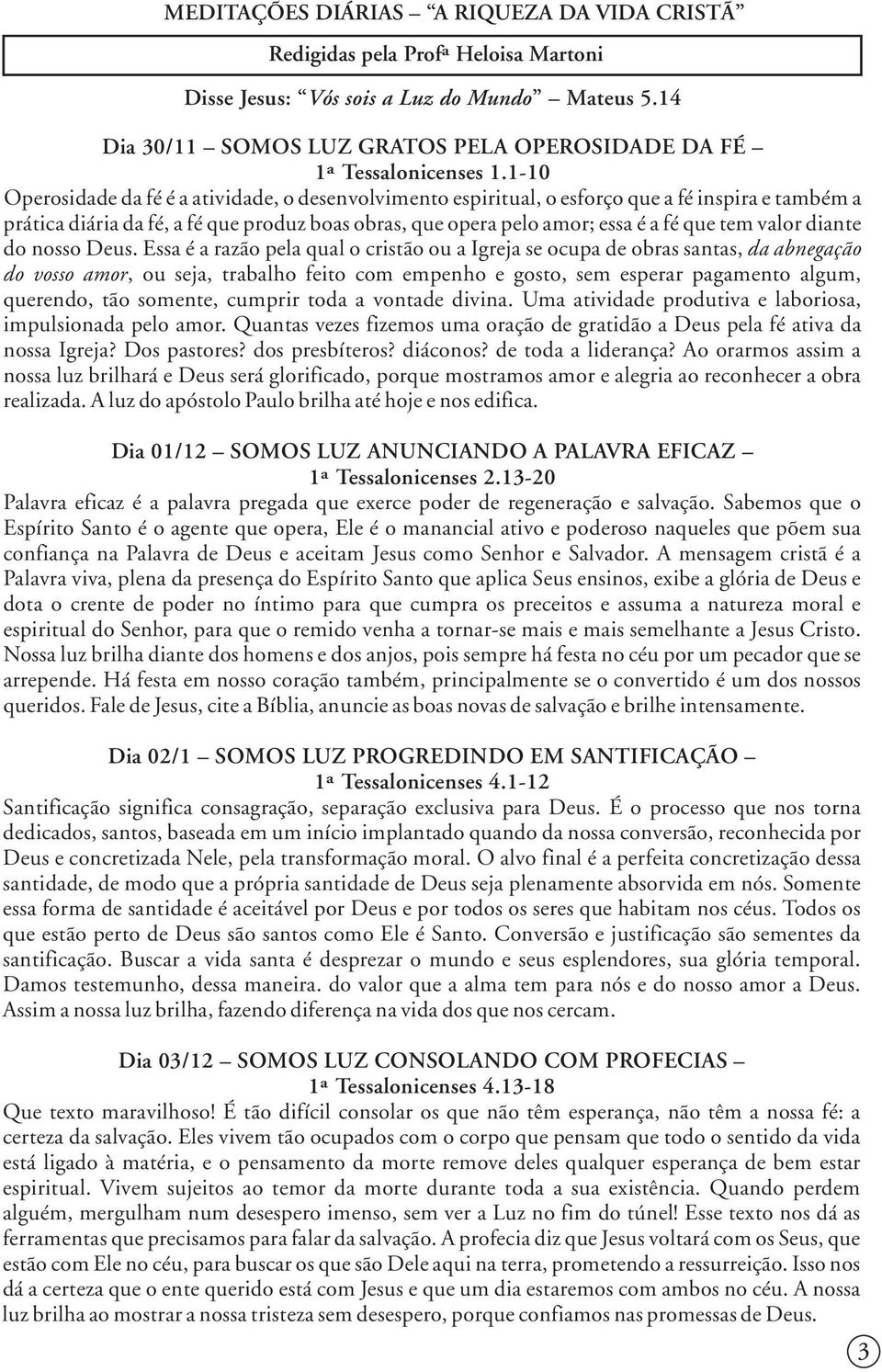 1-10 Operosidade da fé é a atividade, o desenvolvimento espiritual, o esforço que a fé inspira e também a prática diária da fé, a fé que produz boas obras, que opera pelo amor; essa é a fé que tem