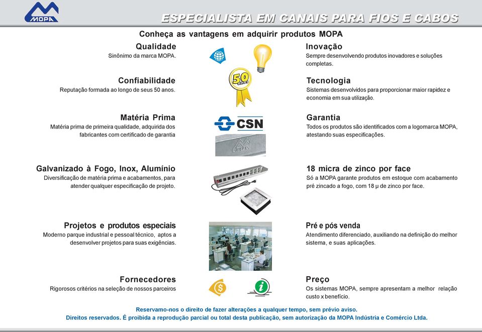 Matéria Prima Matéria prima de primeira qualidade, adquirida dos fabricantes com certificado de garantia Garantia Todos os produtos são identificados com a logomarca MOP, atestando suas