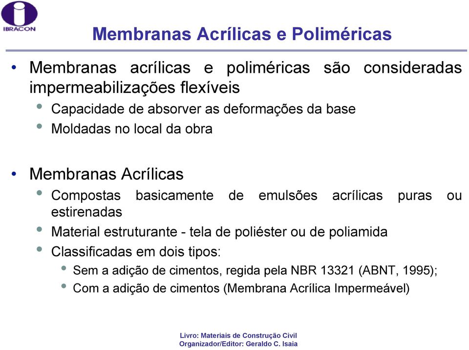 emulsões acrílicas puras ou estirenadas Material estruturante - tela de poliéster ou de poliamida Classificadas em