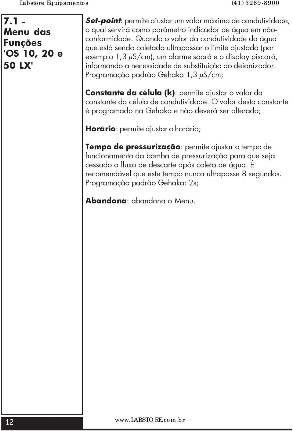 deionizador. Programação padrão Gehaka 1,3 μs/cm; Constante da célula (k): permite ajustar o valor da constante da célula de condutividade.