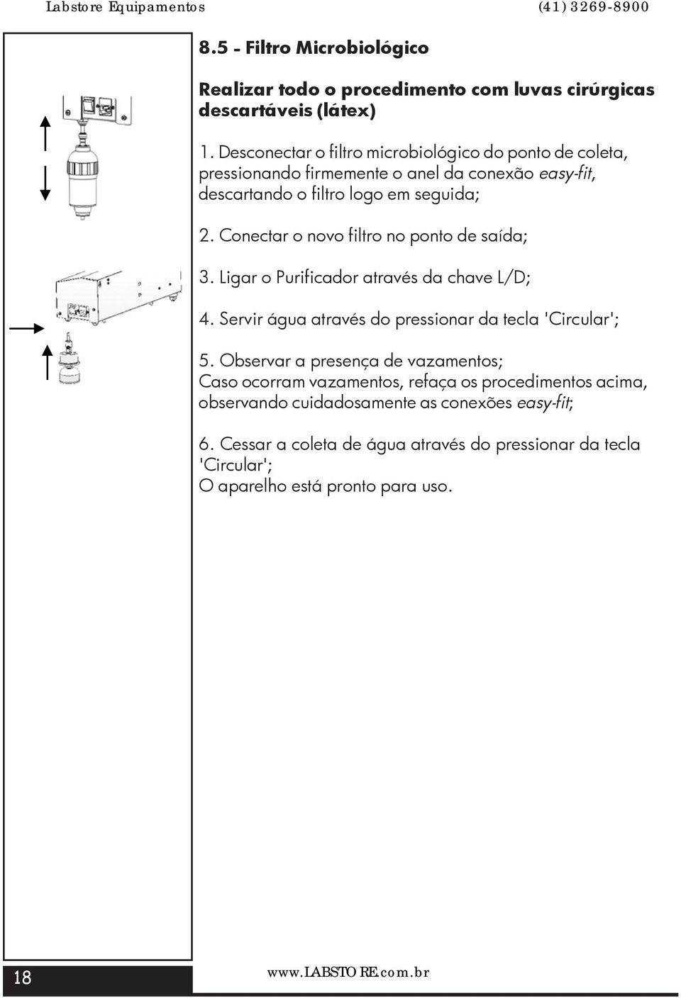 Conectar o novo filtro no ponto de saída; 3. Ligar o Purificador através da chave L/D; 4. Servir água através do pressionar da tecla 'Circular'; 5.