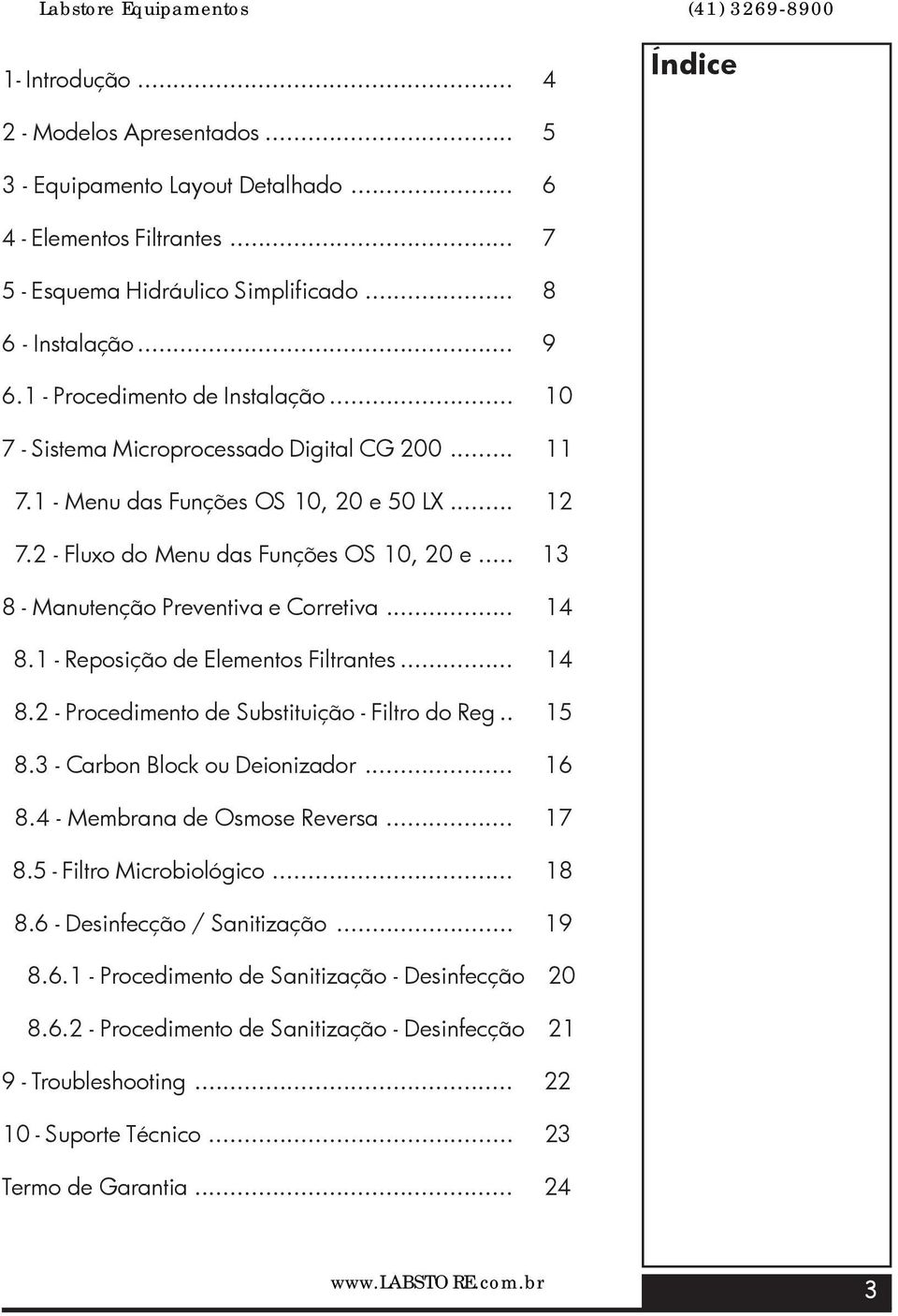 .. 13 8 - Manutenção Preventiva e Corretiva... 14 8.1 - Reposição de Elementos Filtrantes... 14 8.2 - Procedimento de Substituição - Filtro do Reg.. 15 8.3 - Carbon Block ou Deionizador... 16 8.