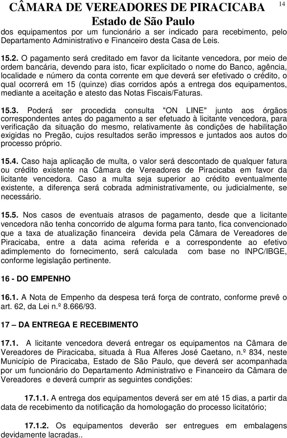 deverá ser efetivado o crédito, o qual ocorrerá em 15 (quinze) dias corridos após a entrega dos equipamentos, mediante a aceitação e atesto das Notas Fiscais/Faturas. 15.3.