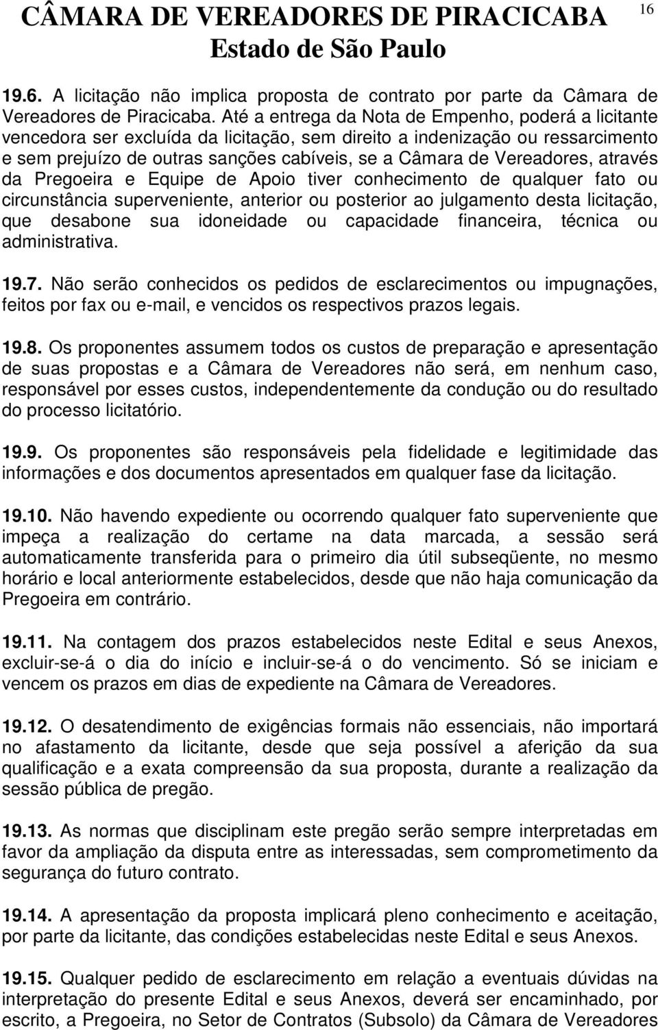 Vereadores, através da Pregoeira e Equipe de Apoio tiver conhecimento de qualquer fato ou circunstância superveniente, anterior ou posterior ao julgamento desta licitação, que desabone sua idoneidade