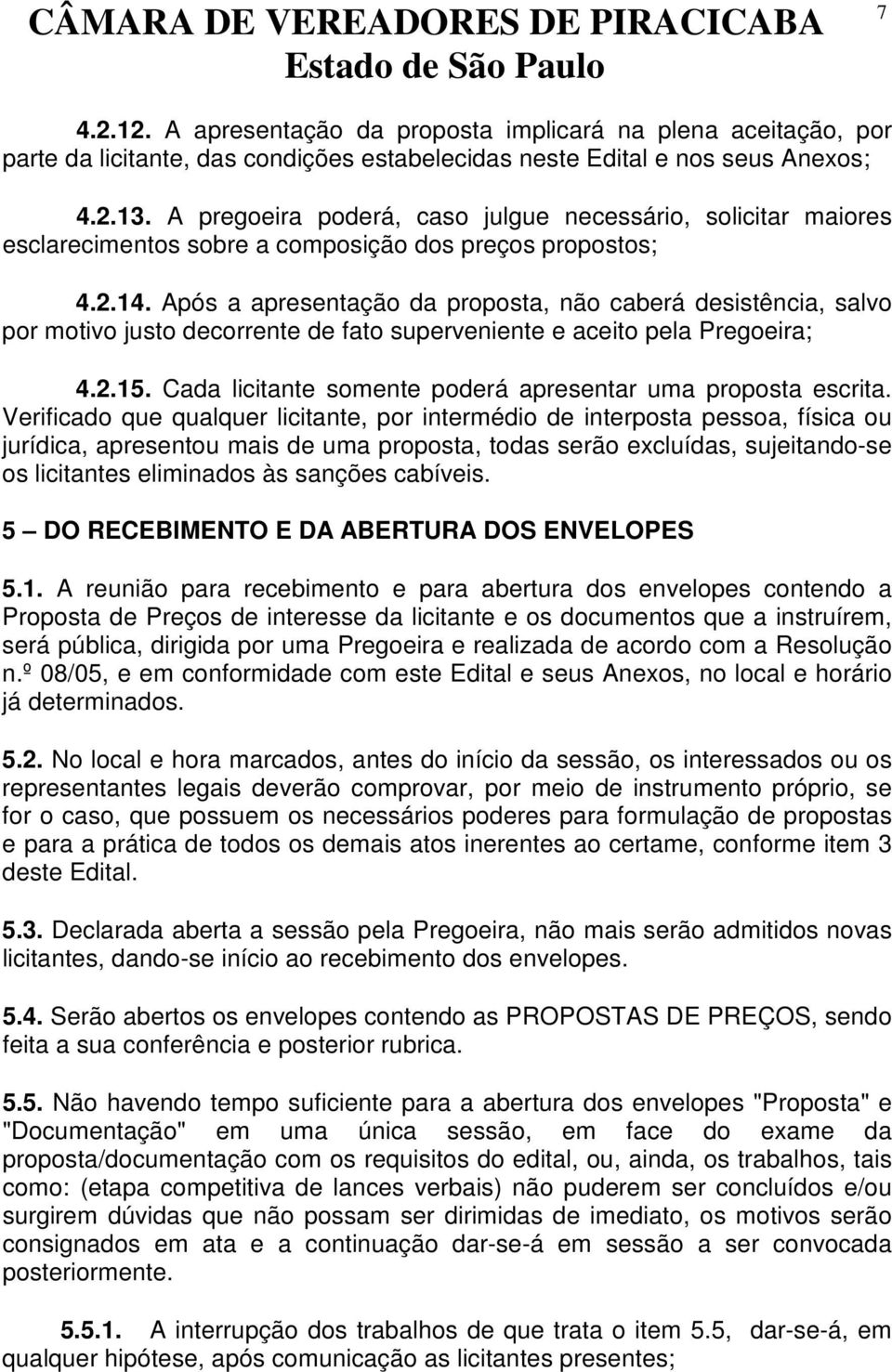 Após a apresentação da proposta, não caberá desistência, salvo por motivo justo decorrente de fato superveniente e aceito pela Pregoeira; 4.2.15.