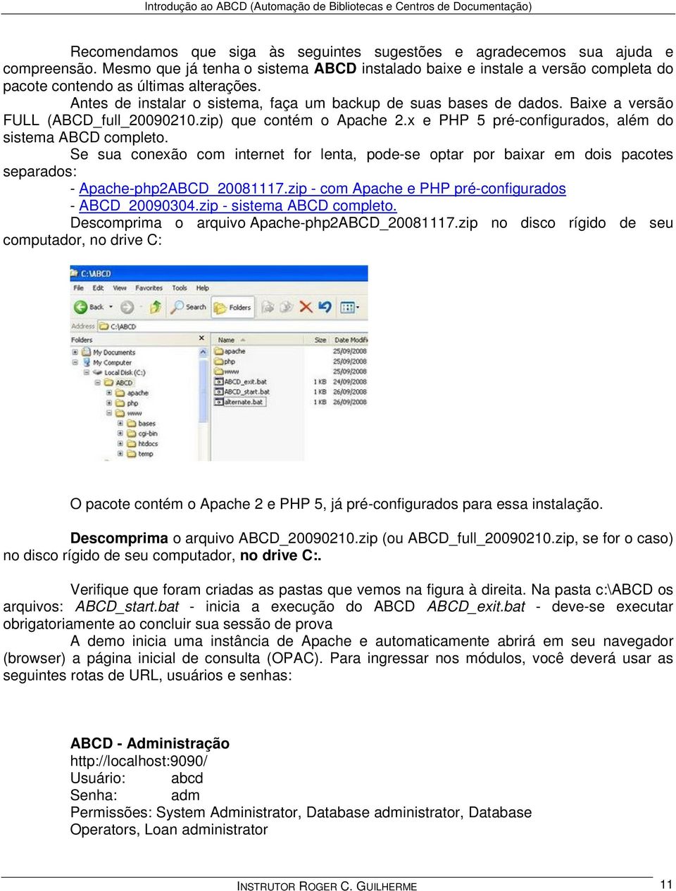 Baixe a versão FULL (ABCD_full_20090210.zip) que contém o Apache 2.x e PHP 5 pré-configurados, além do sistema ABCD completo.