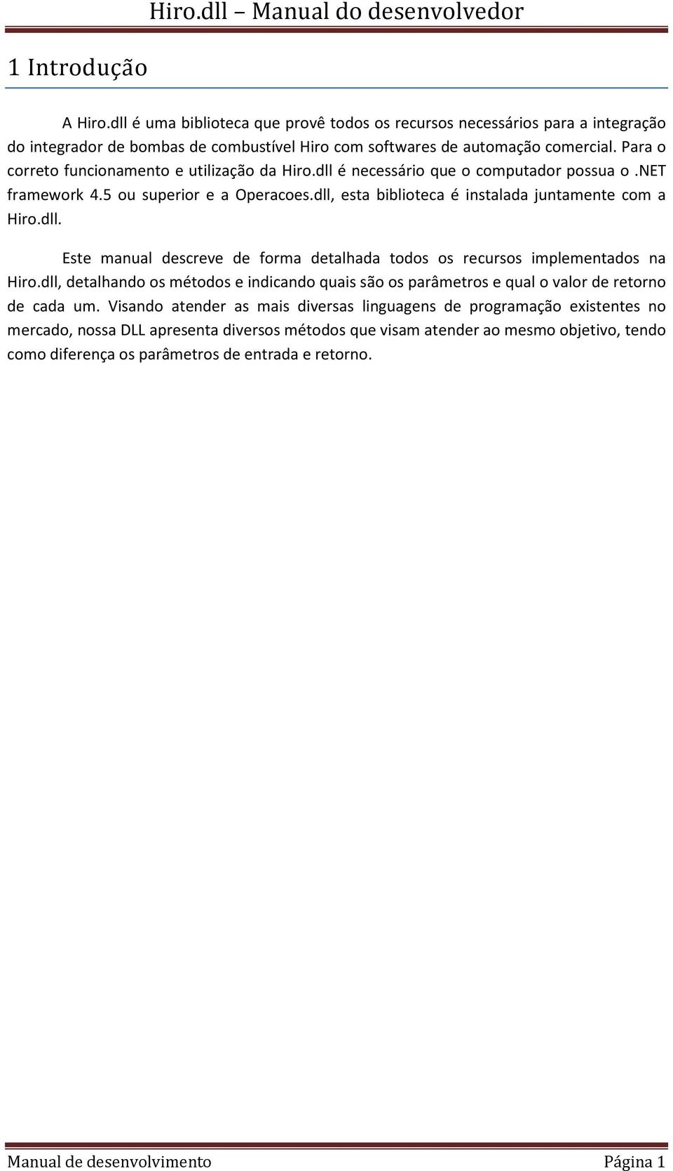 Para o correto funcionamento e utilização da Hiro.dll é necessário que o computador possua o.net framework 4.5 ou superior e a Operacoes.dll, esta biblioteca é instalada juntamente com a Hiro.dll. Este manual descreve de forma detalhada todos os recursos implementados na Hiro.