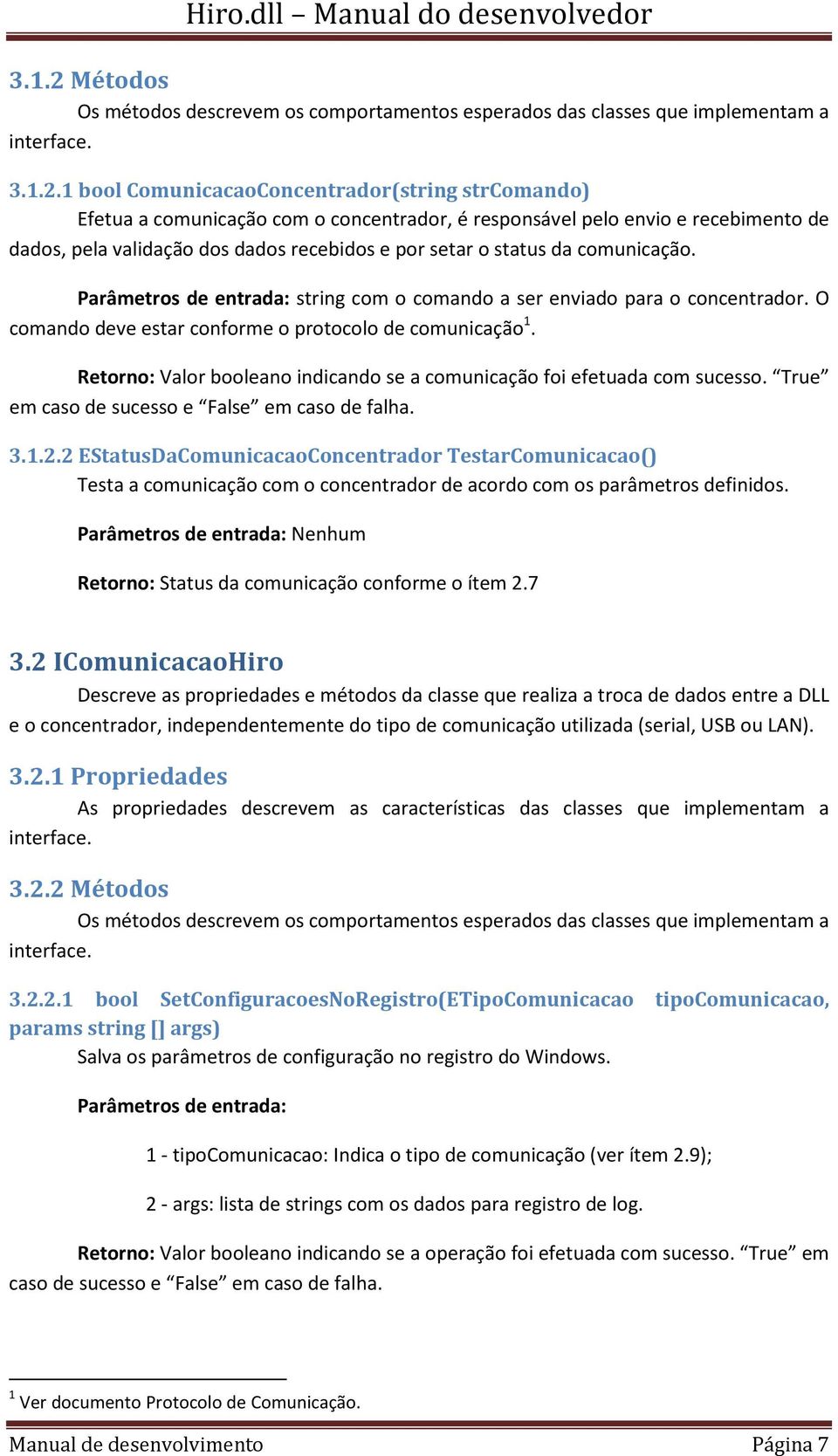 1 bool ComunicacaoConcentrador(string strcomando) Efetua a comunicação com o concentrador, é responsável pelo envio e recebimento de dados, pela validação dos dados recebidos e por setar o status da