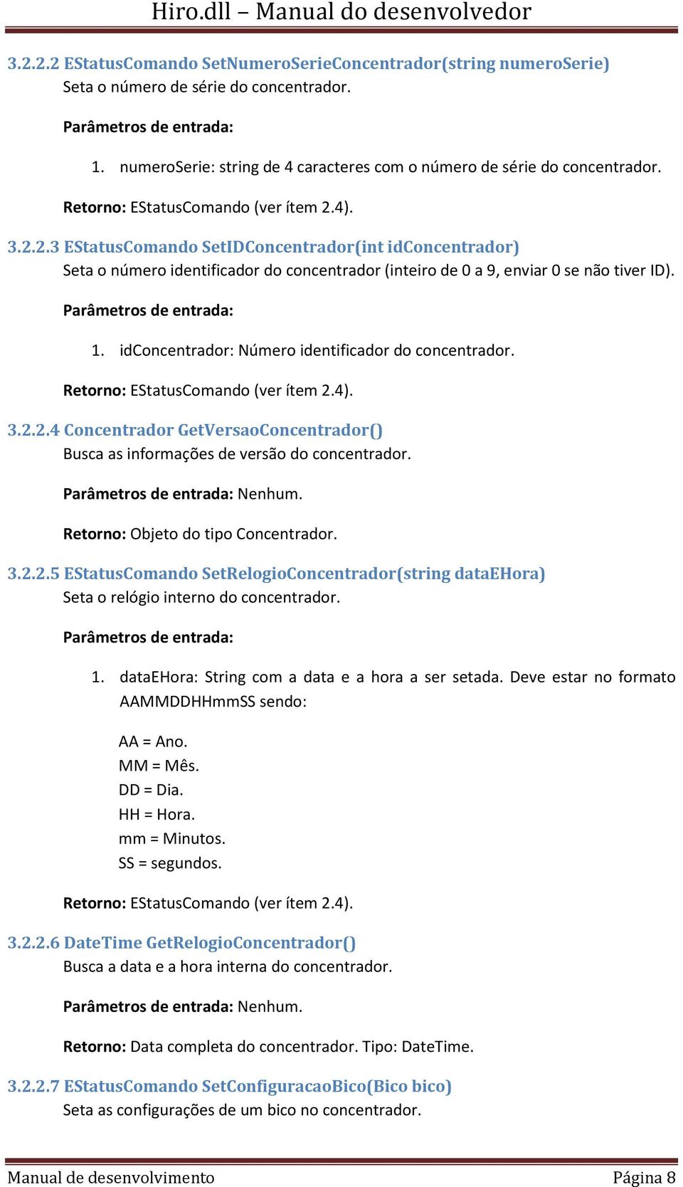 idconcentrador: Número identificador do concentrador. Retorno: EStatusComando (ver ítem 2.4). 3.2.2.4 Concentrador GetVersaoConcentrador() Busca as informações de versão do concentrador. Nenhum.