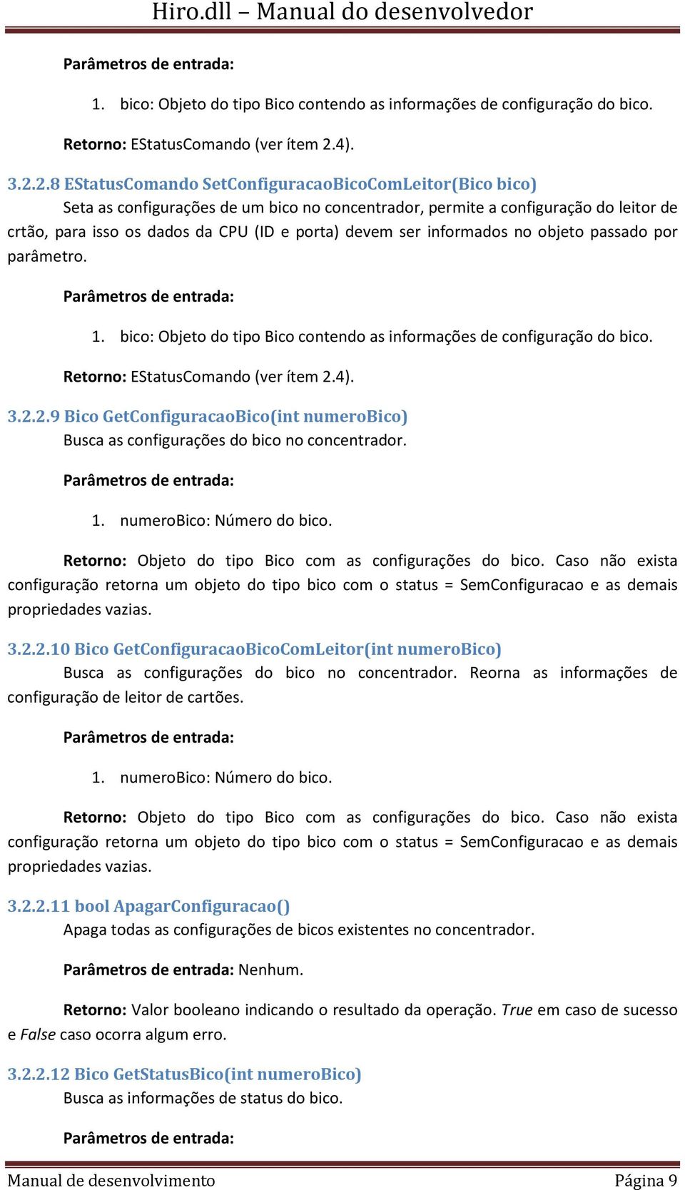 2.8 EStatusComando SetConfiguracaoBicoComLeitor(Bico bico) Seta as configurações de um bico no concentrador, permite a configuração do leitor de crtão, para isso os dados da CPU (ID e porta) devem