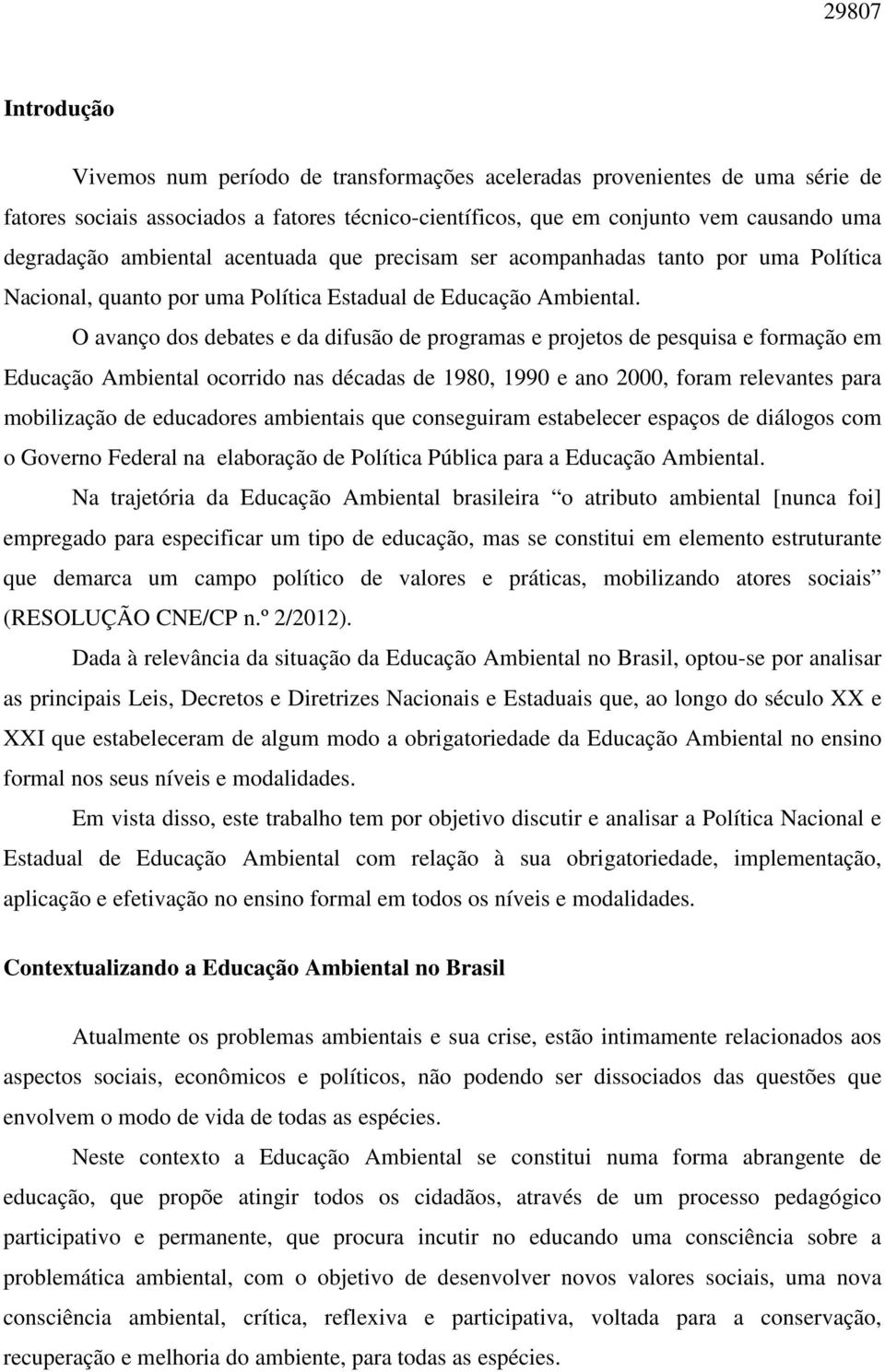 O avanço dos debates e da difusão de programas e projetos de pesquisa e formação em Educação Ambiental ocorrido nas décadas de 1980, 1990 e ano 2000, foram relevantes para mobilização de educadores