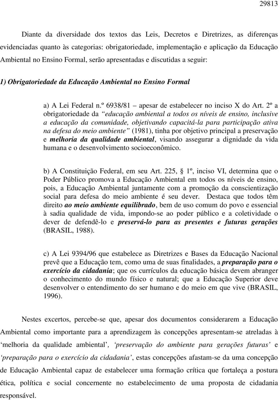 2º a obrigatoriedade da educação ambiental a todos os níveis de ensino, inclusive a educação da comunidade, objetivando capacitá-la para participação ativa na defesa do meio ambiente (1981), tinha