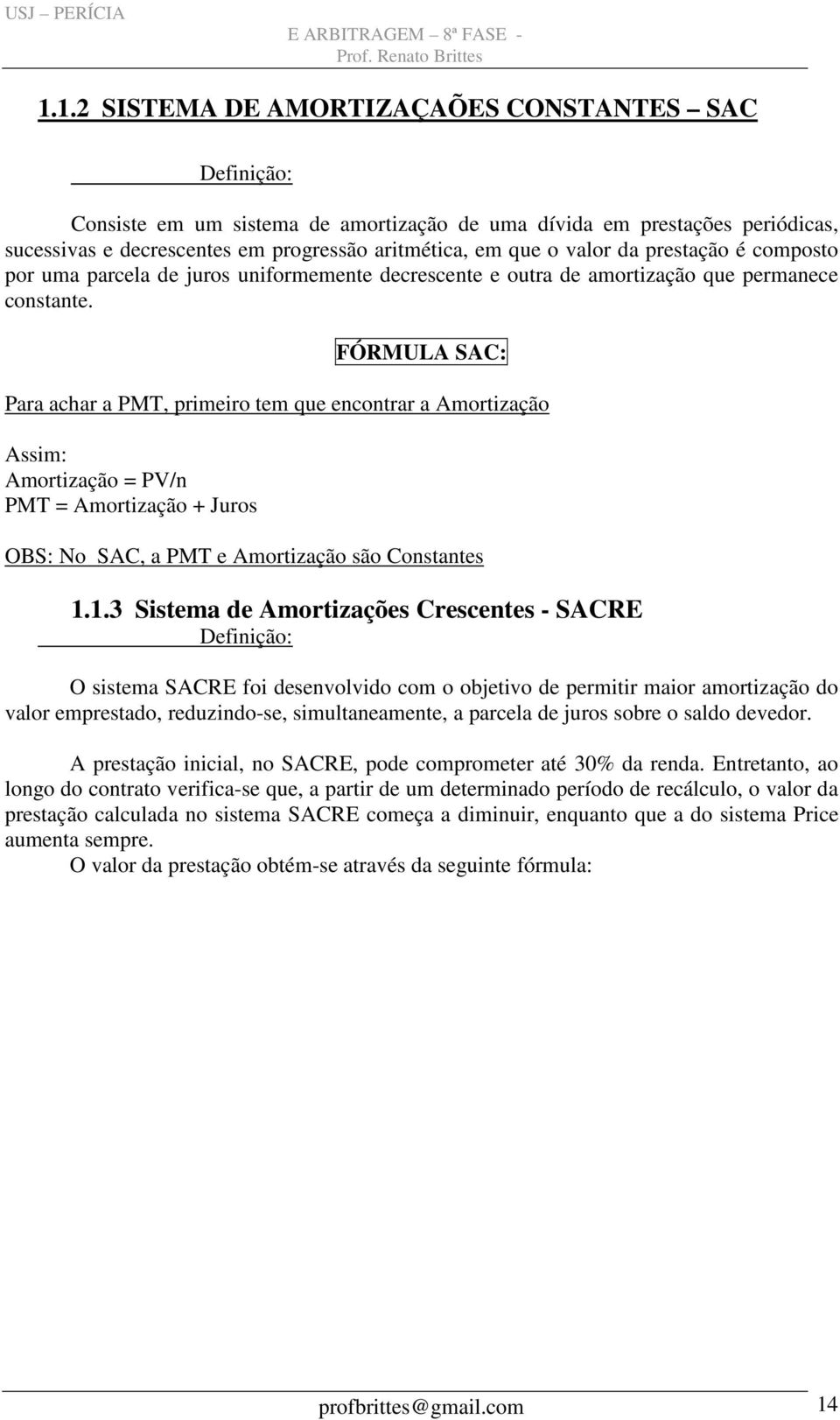 FÓRMULA SAC: Para achar a PMT, primeiro tem que encontrar a Amortização Assim: Amortização = PV/n PMT = Amortização + Juros OBS: No SAC, a PMT e Amortização são Constantes 1.