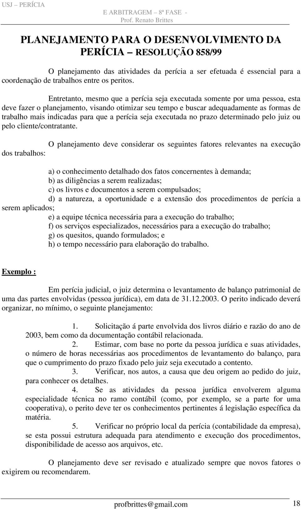 a perícia seja executada no prazo determinado pelo juiz ou pelo cliente/contratante.