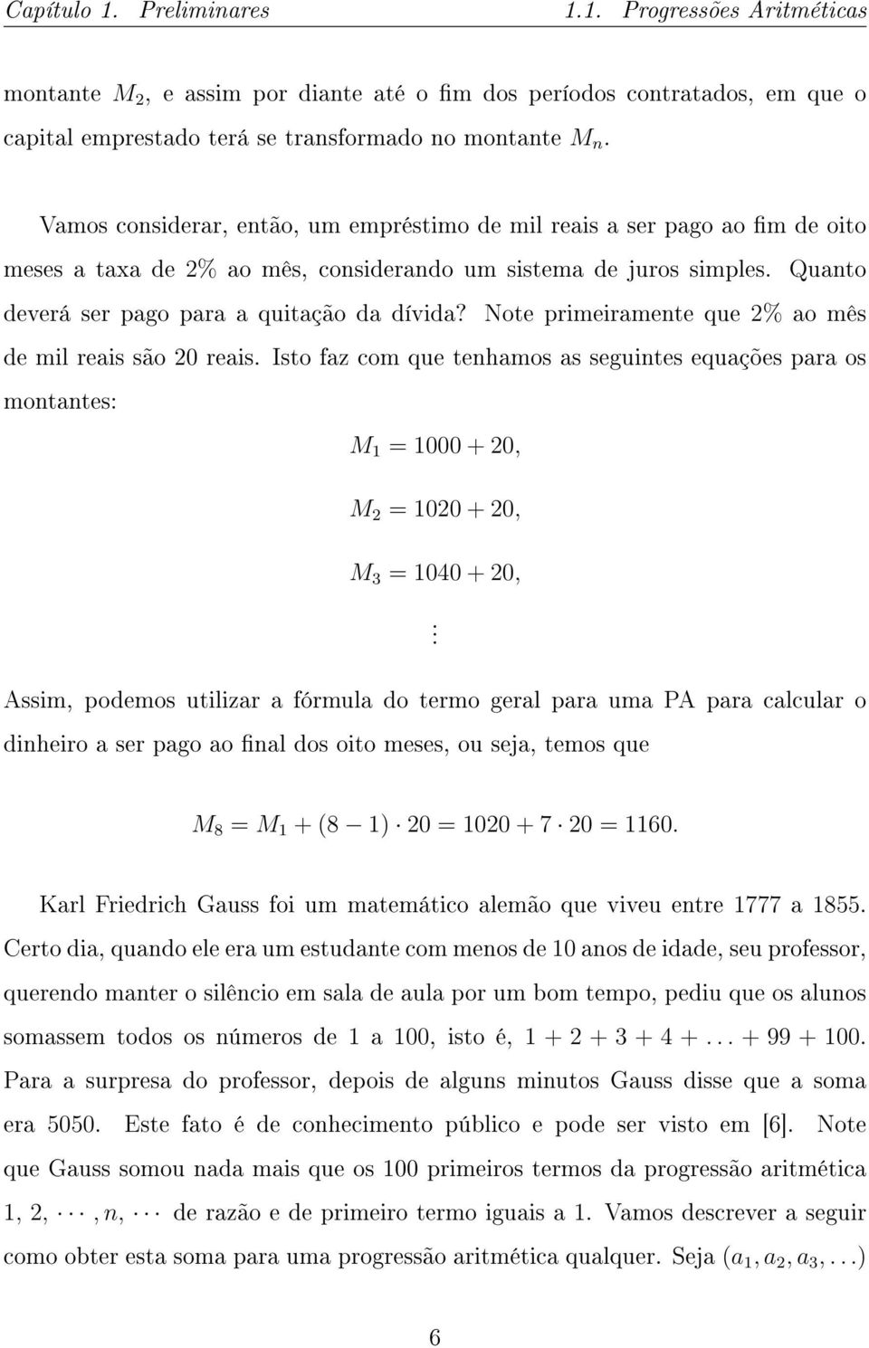 Note primeiramente que 2% ao mês de mil reais são 20 reais. Isto faz com que tenhamos as seguintes equações para os montantes: M 1 = 1000 + 20, M 2 = 1020 + 20, M 3 = 1040 + 20,.