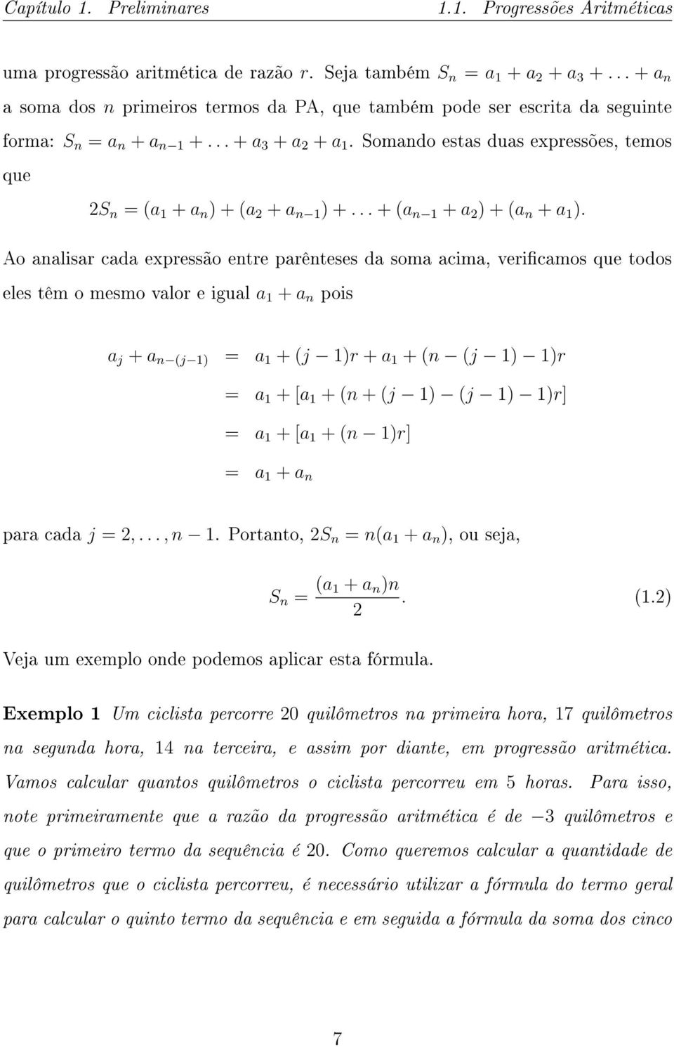 Somando estas duas expressões, temos que 2S n = (a 1 + a n ) + (a 2 + a n 1 ) +... + (a n 1 + a 2 ) + (a n + a 1 ).