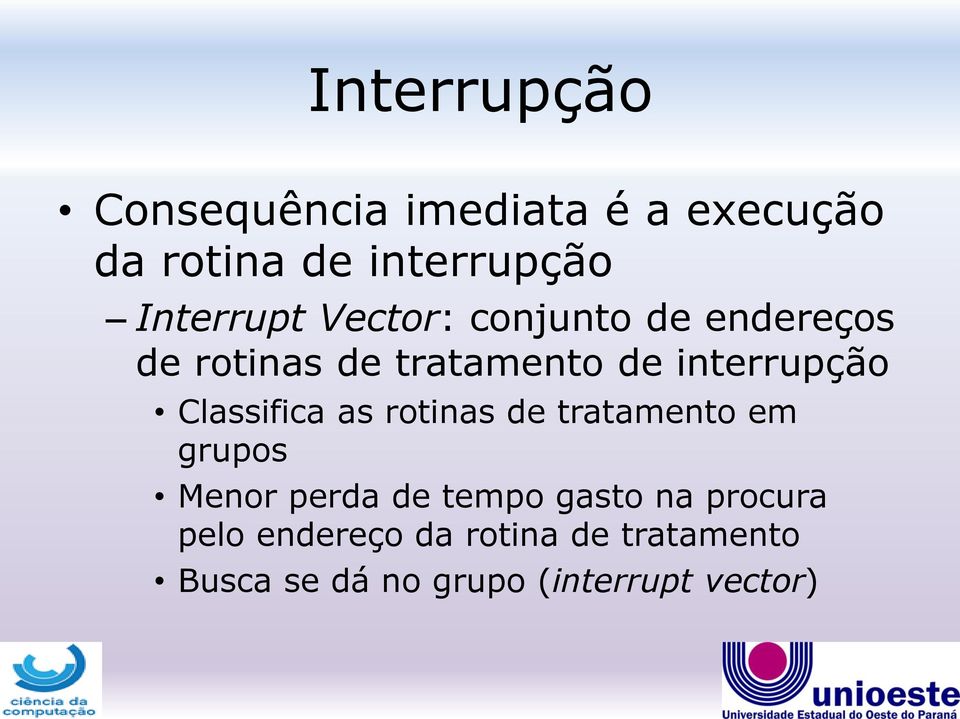 interrupção Classifica as rotinas de tratamento em grupos Menor perda de tempo