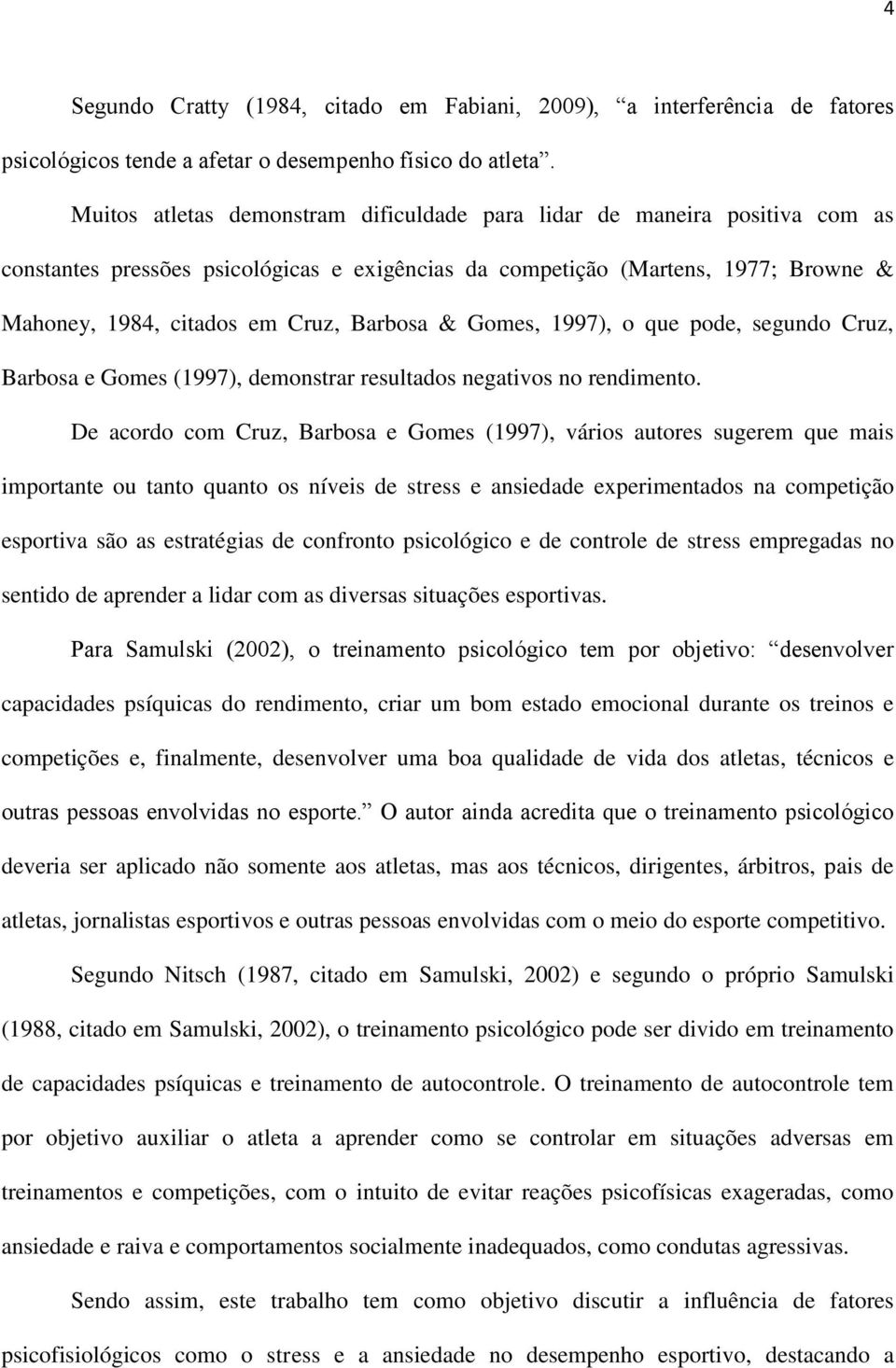Barbosa & Gomes, 1997), o que pode, segundo Cruz, Barbosa e Gomes (1997), demonstrar resultados negativos no rendimento.