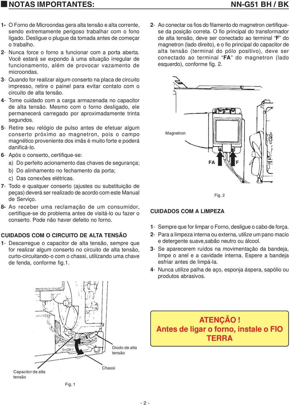 3- Quando for realizar algum conserto na placa de circuito impresso, retire o painel para evitar contato com o circuito de alta tensão.