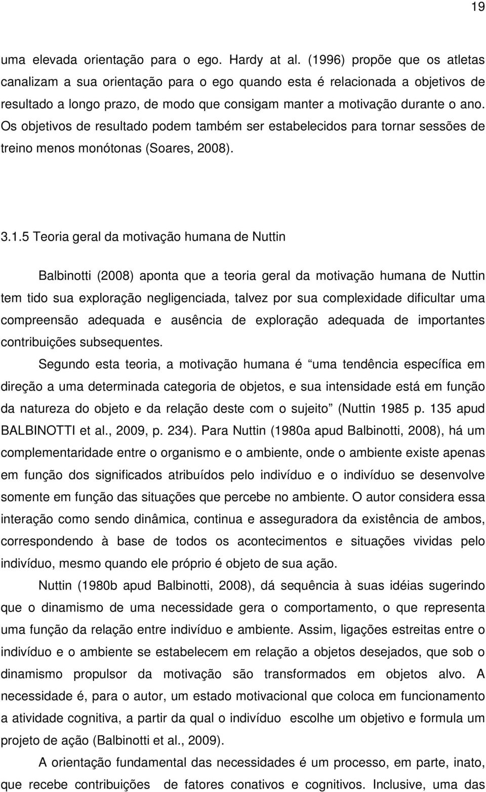 Os objetivos de resultado podem também ser estabelecidos para tornar sessões de treino menos monótonas (Soares, 2008). 3.1.