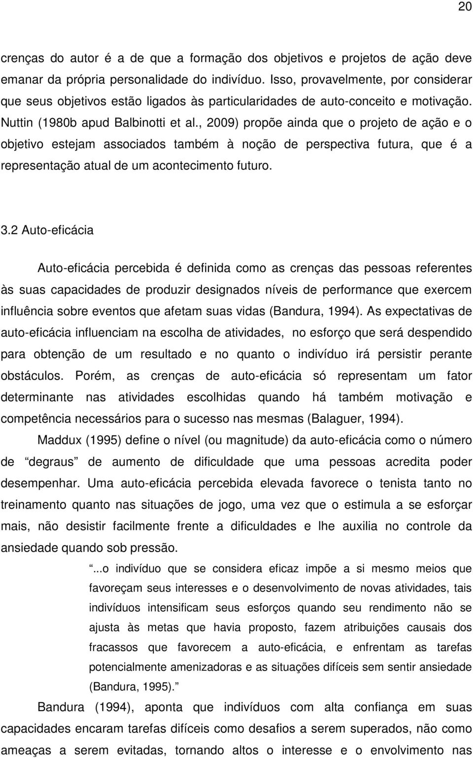 , 2009) propõe ainda que o projeto de ação e o objetivo estejam associados também à noção de perspectiva futura, que é a representação atual de um acontecimento futuro. 3.