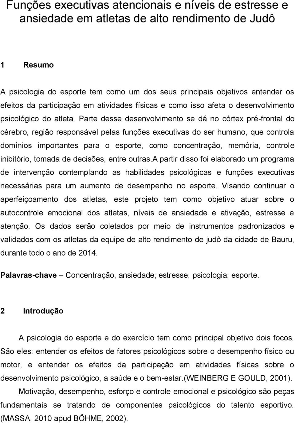 Parte desse desenvolvimento se dá no córtex pré-frontal do cérebro, região responsável pelas funções executivas do ser humano, que controla domínios importantes para o esporte, como concentração,